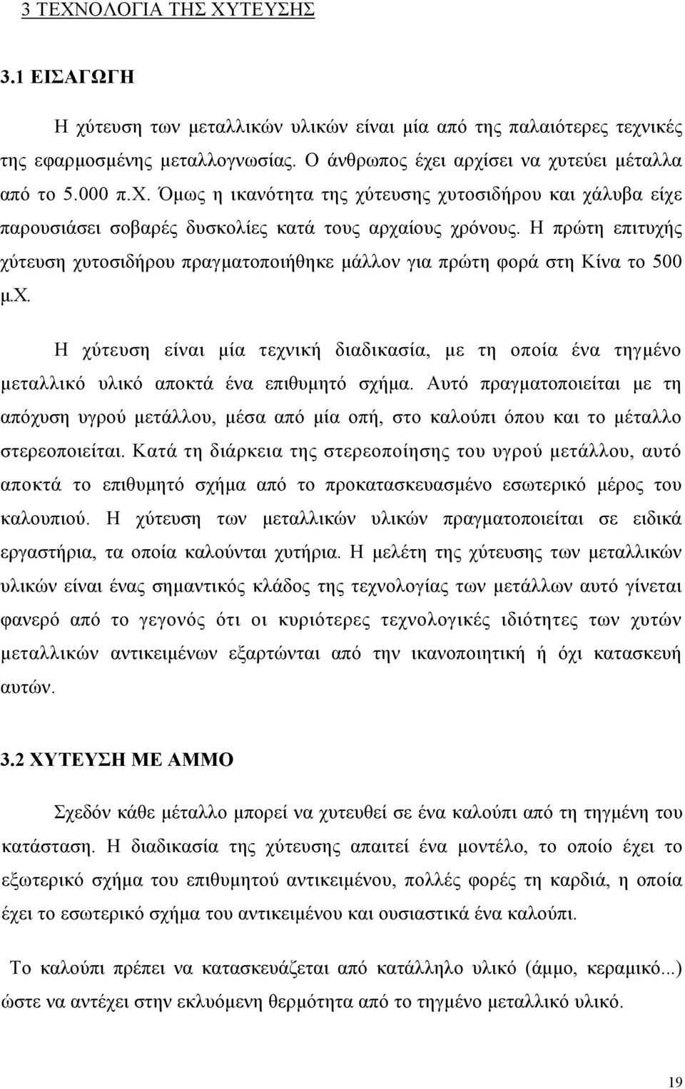 Η πρώτη επιτυχής χύτευση χυτοσιδήρου πραγματοποιήθηκε μάλλον για πρώτη φορά στη Κίνα το 500 μ.χ. Η χύτευση είναι μία τεχνική διαδικασία, με τη οποία ένα τηγμένο μεταλλικό υλικό αποκτά ένα επιθυμητό σχήμα.