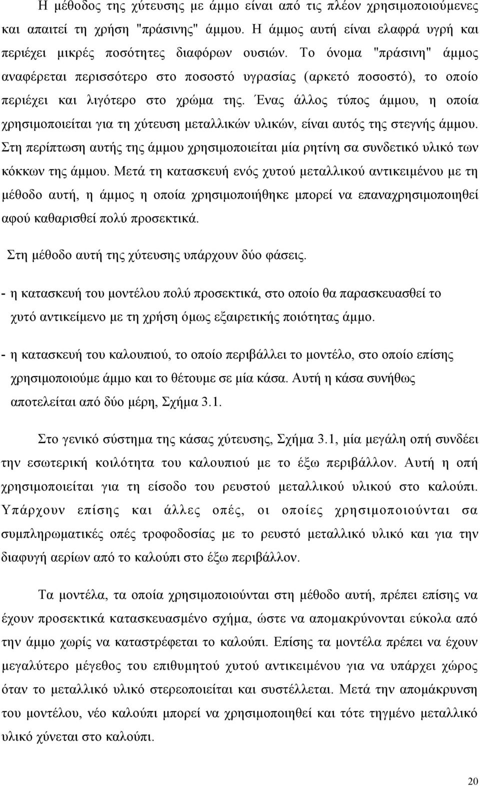 Ένας άλλος τύπος άμμου, η οποία χρησιμοποιείται για τη χύτευση μεταλλικών υλικών, είναι αυτός της στεγνής άμμου.