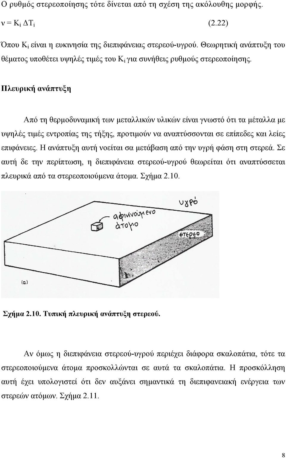 Πλευρική ανάπτυξη Από τη θερμοδυναμική των μεταλλικών υλικών είναι γνωστό ότι τα μέταλλα με υψηλές τιμές εντροπίας της τήξης, προτιμούν να αναπτύσσονται σε επίπεδες και λείες επιφάνειες.