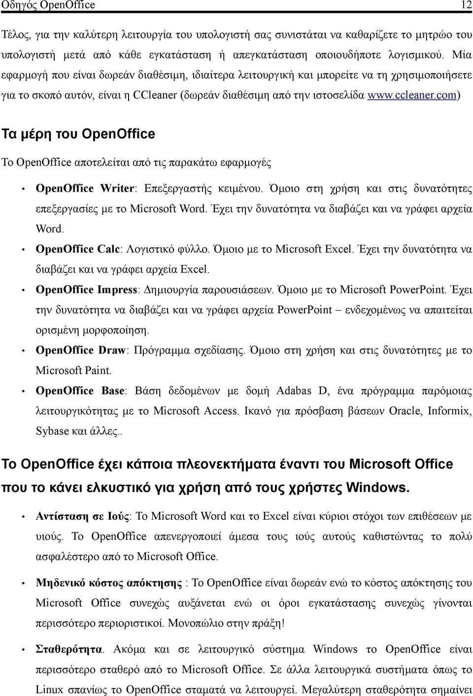com) Τα μέρη του OpenOffice Το OpenOffice αποτελείται από τις παρακάτω εφαρμογές OpenOffice Writer: Επεξεργαστής κειμένου. Όμοιο στη χρήση και στις δυνατότητες επεξεργασίες με το Microsoft Word.