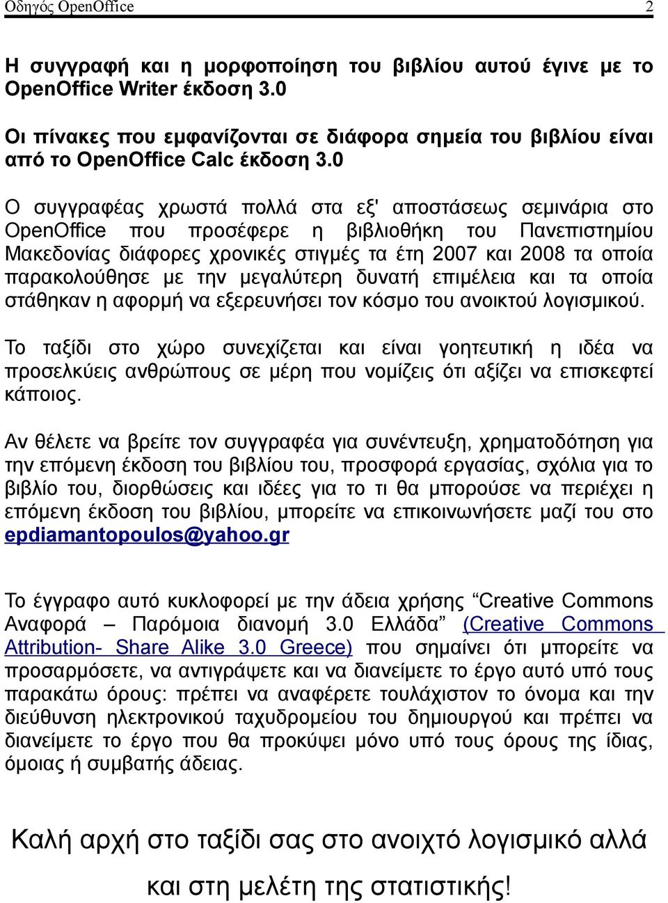 0 Ο συγγραφέας χρωστά πολλά στα εξ' αποστάσεως σεμινάρια στο OpenOffice που προσέφερε η βιβλιοθήκη του Πανεπιστημίου Μακεδονίας διάφορες χρονικές στιγμές τα έτη 2007 και 2008 τα οποία παρακολούθησε