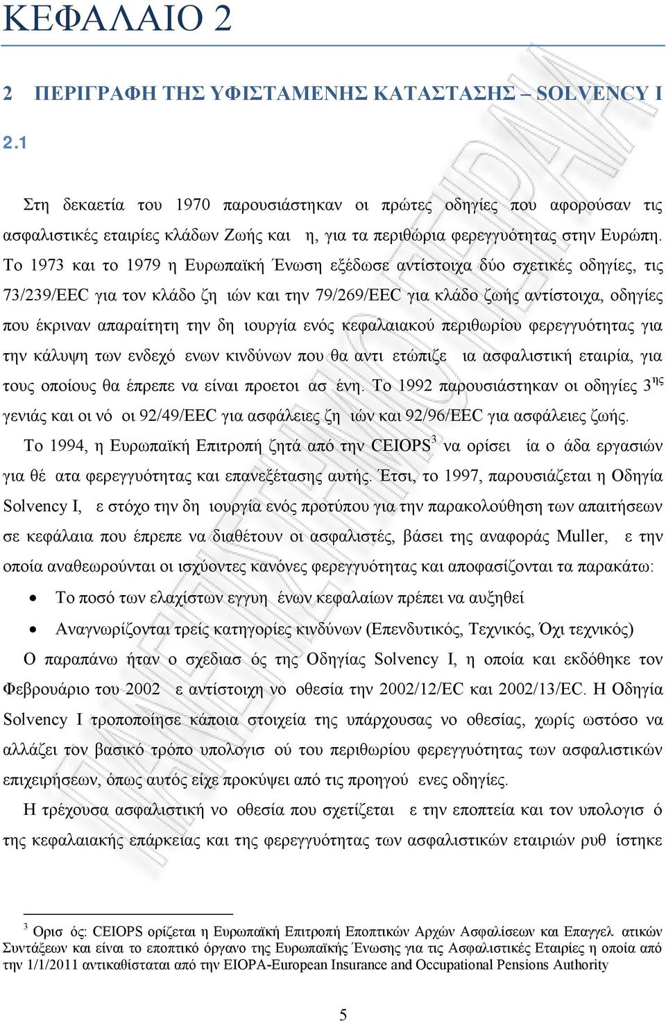 Το 1973 και το 1979 η Ευρωπαϊκή Ένωση εξέδωσε αντίστοιχα δύο σχετικές οδηγίες, τις 73/239/EEC για τον κλάδο ζημιών και την 79/269/EEC για κλάδο ζωής αντίστοιχα, οδηγίες που έκριναν απαραίτητη την