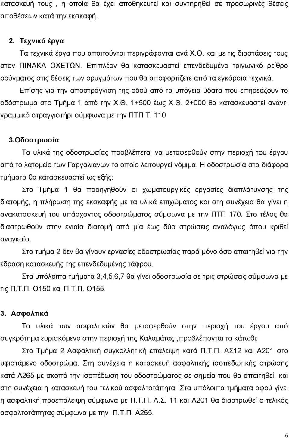 Επίσης για την αποστράγγιση της οδού από τα υπόγεια ύδατα που επηρεάζουν το οδόστρωμα στο Τμήμα 1 από την Χ.Θ. 1+500 έως Χ.Θ. 2+000 θα κατασκευαστεί ανάντι γραμμικό στραγγιστήρι σύμφωνα με την ΠΤΠ Τ.