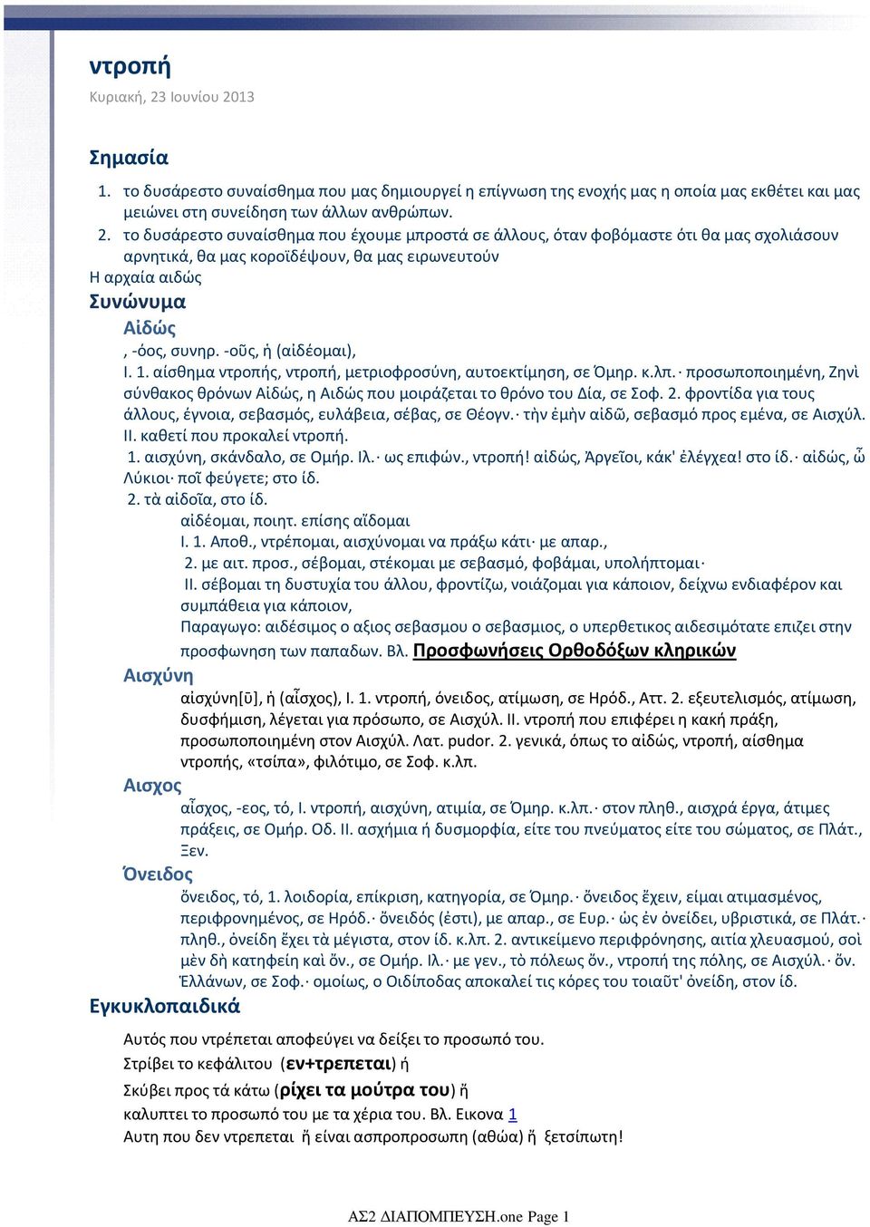 -οῦς, ἡ (αἰδέομαι), I.. αίσθημα ντροπής, ντροπή, μετριοφροσύνη, αυτοεκτίμηση, σε Όμηρ. κ.λπ. προσωποποιημένη, Ζηνὶ σύνθακος θρόνων Αἰδώς, η Αιδώς που μοιράζεται το θρόνο του Δία, σε Σοφ. 2.