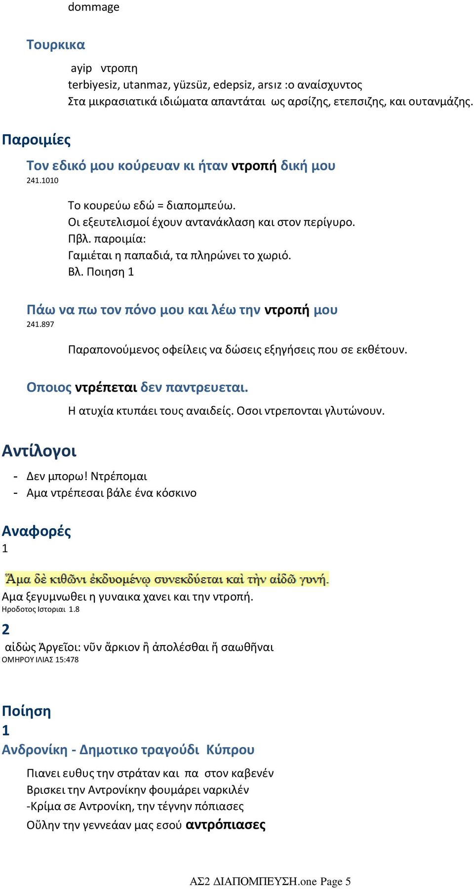 Ποιηση Πάω να πω τον πόνο μου και λέω την ντροπή μου 24.897 Παραπονούμενος οφείλεις να δώσεις εξηγήσεις που σε εκθέτουν. - - Οποιος ντρέπεται δεν παντρευεται. Αντίλογοι Η ατυχία κτυπάει τους αναιδείς.