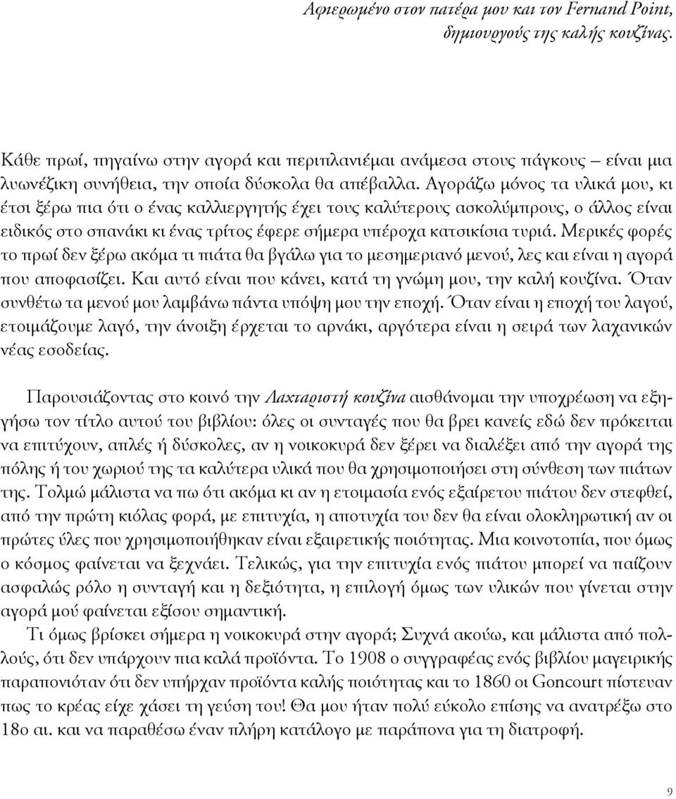 Αγοράζω μόνος τα υλικά μου, κι έτσι ξέρω πια ότι ο ένας καλλιεργητής έχει τους καλύτερους ασκολύμπρους, ο άλλος είναι ειδικός στο σπανάκι κι ένας τρίτος έφερε σήμερα υπέροχα κατσικίσια τυριά.