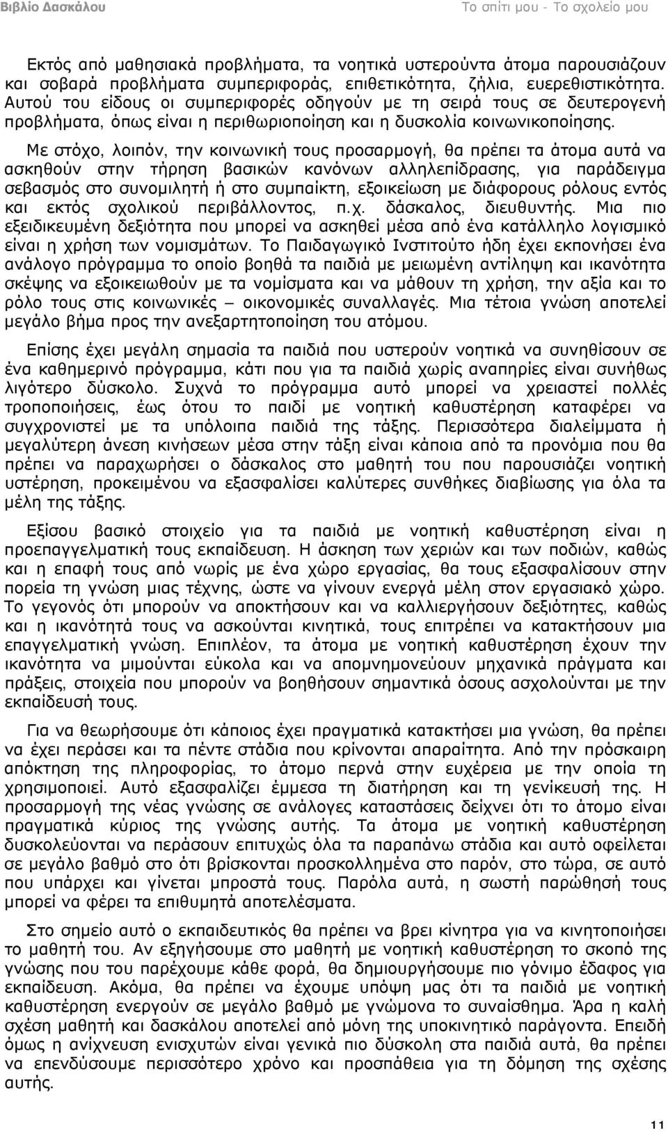 Με στόχο, λοιπόν, την κοινωνική τους προσαρμογή, θα πρέπει τα άτομα αυτά να ασκηθούν στην τήρηση βασικών κανόνων αλληλεπίδρασης, για παράδειγμα σεβασμός στο συνομιλητή ή στο συμπαίκτη, εξοικείωση με