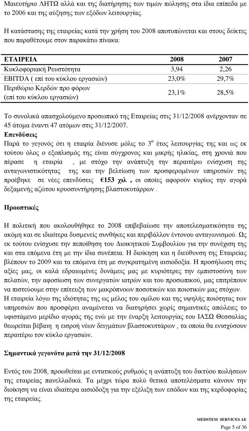 εξγαζηψλ) 23,0% 29,7% Πεξηζψξην Κεξδψλ πξν θφξσλ (επί ηνπ θχθινπ εξγαζηψλ) 23,1% 28,5% Σν ζπλνιηθά απαζρνινχκελν πξνζσπηθφ ηεο Δηαηξείαο ζηηο 31/12/2008 αλέξρνληαλ ζε 45 άηνκα έλαληη 47 αηφκσλ ζηηο