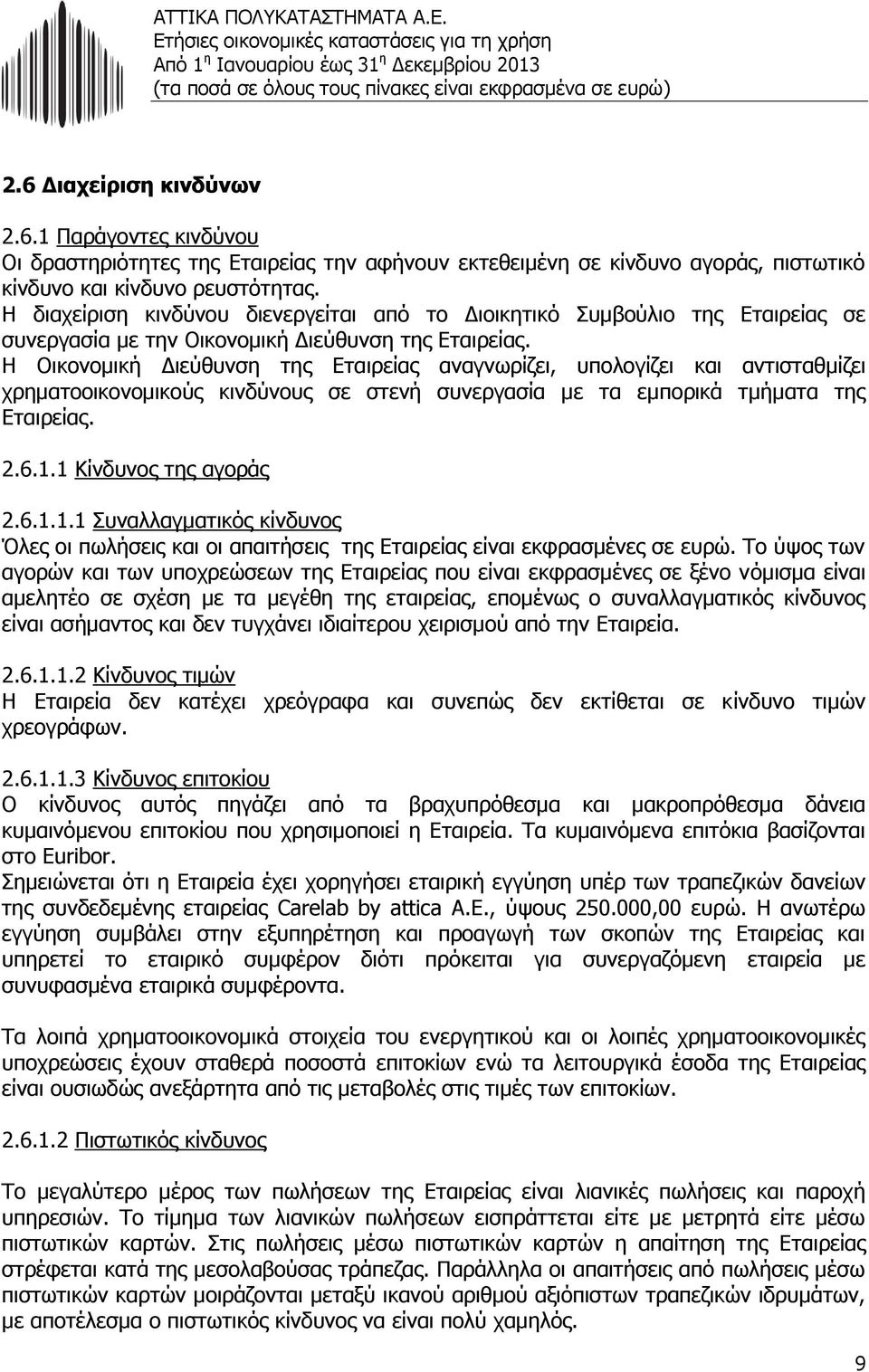 Η Οικονομική Διεύθυνση της Εταιρείας αναγνωρίζει, υπολογίζει και αντισταθμίζει χρηματοοικονομικούς κινδύνους σε στενή συνεργασία με τα εμπορικά τμήματα της Εταιρείας. 2.6.1.