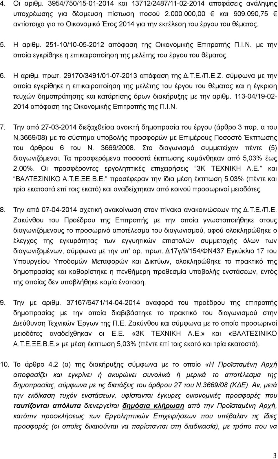 με την οποία εγκρίθηκε η επικαιροποίηση της μελέτης του έργου του θέματος. 6. Η αριθμ. πρωτ. 29170/3491/01-07-2013 απόφαση της Δ.Τ.Ε./Π.Ε.Ζ.