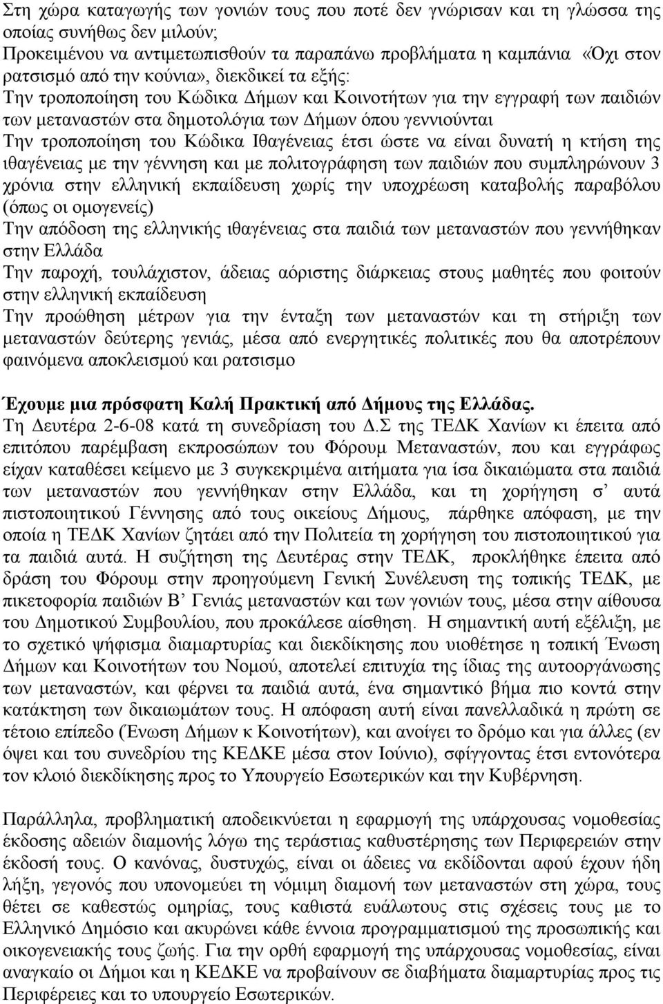 έτσι ώστε να είναι δυνατή η κτήση της ιθαγένειας με την γέννηση και με πολιτογράφηση των παιδιών που συμπληρώνουν 3 χρόνια στην ελληνική εκπαίδευση χωρίς την υποχρέωση καταβολής παραβόλου (όπως οι