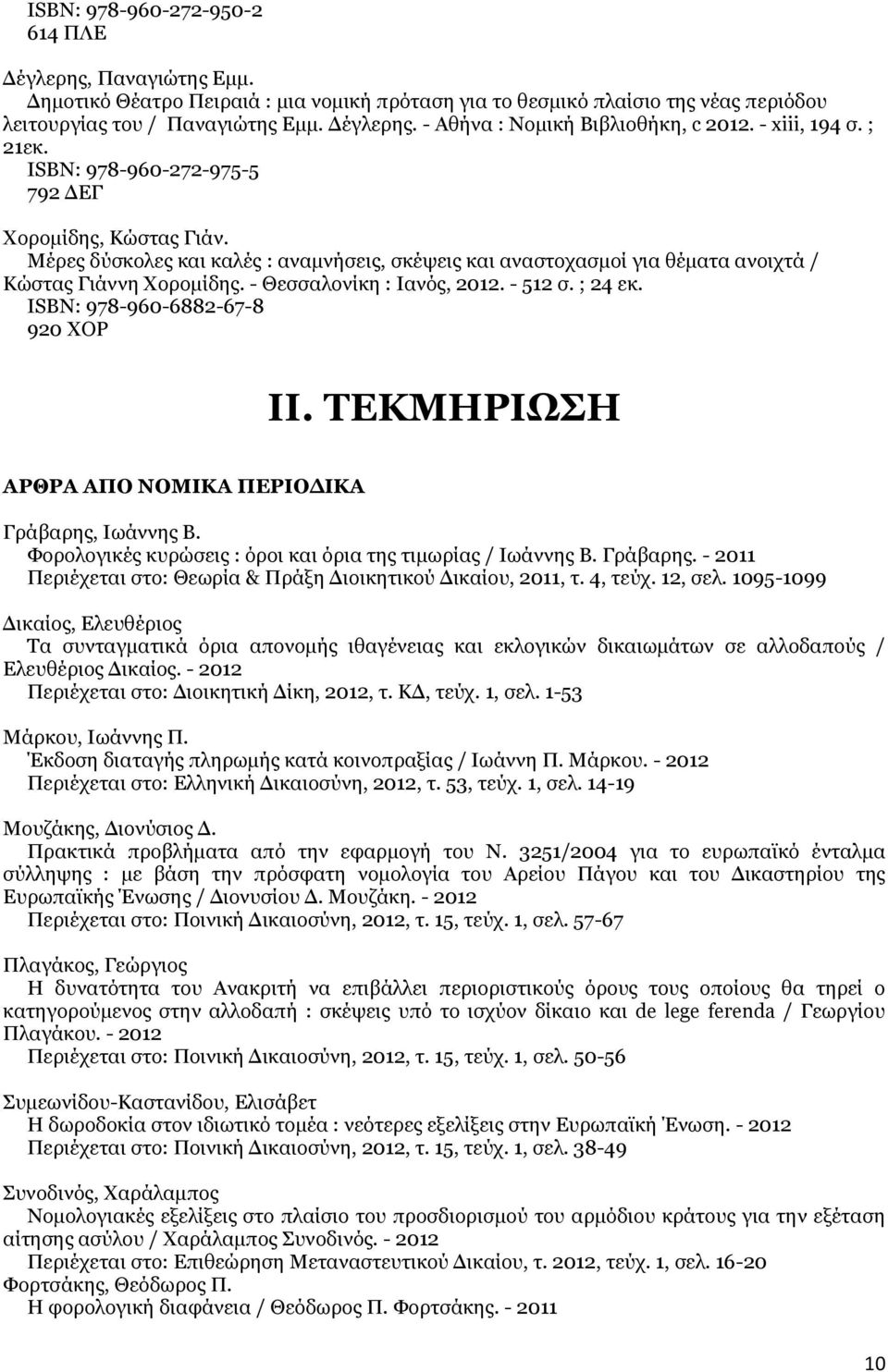 - Θεσσαλονίκη : Ιανός, 2012. - 512 σ. ; 24 εκ. ISΒΝ: 978-960-6882-67-8 920 ΧΟΡ ΙΙ. ΤΕΚΜΗΡΙΩΣΗ ΑΡΘΡΑ ΑΠΟ ΝΟΜΙΚΑ ΠΕΡΙΟΔΙΚΑ Γράβαρης, Ιωάννης Β.