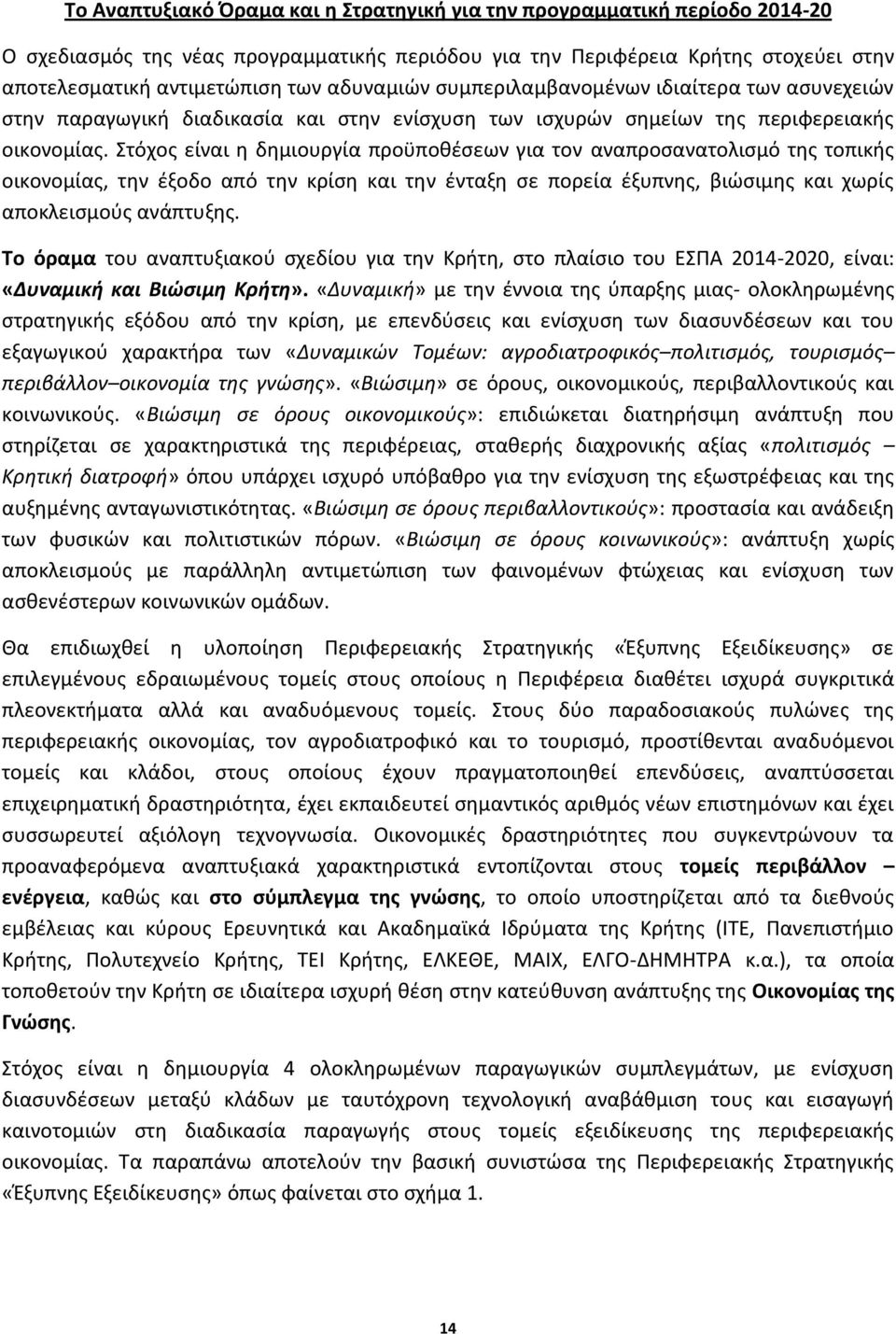 Στόχος είναι η δημιουργία προϋποθέσεων για τον αναπροσανατολισμό της τοπικής οικονομίας, την έξοδο από την κρίση και την ένταξη σε πορεία έξυπνης, βιώσιμης και χωρίς αποκλεισμούς ανάπτυξης.