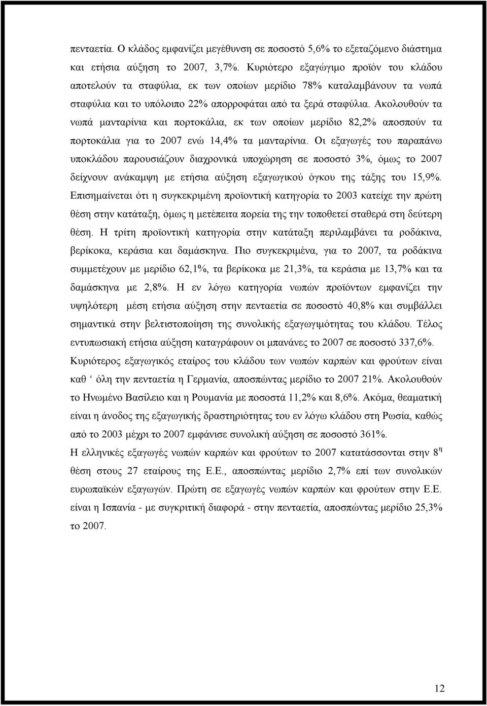 Ακολουθούν τα νωπά μανταρίνια και πορτοκάλια, εκ των οποίων μερίδιο 82,2% αποσπούν τα πορτοκάλια για το 2007 ενώ 14,4% τα μανταρίνια.