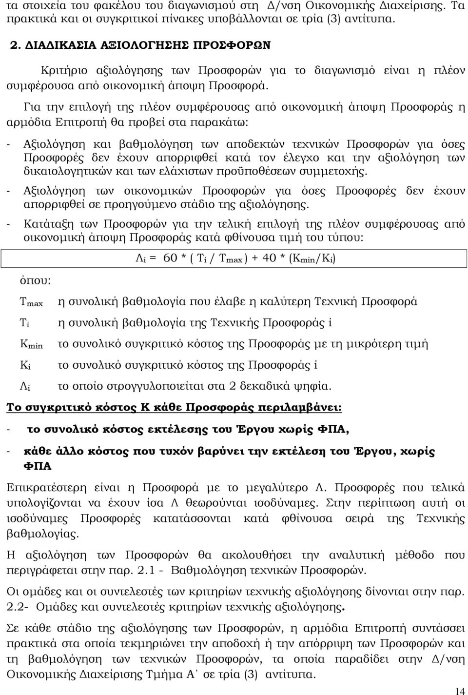 Για την επιλογή της πλέον συμφέρουσας από οικονομική άποψη Προσφοράς η αρμόδια Επιτροπή θα προβεί στα παρακάτω: - Αξιολόγηση και βαθμολόγηση των αποδεκτών τεχνικών Προσφορών για όσες Προσφορές δεν