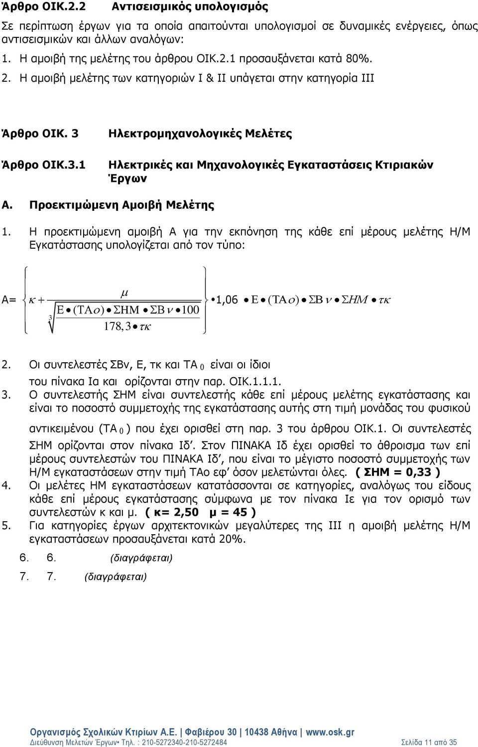 Προεκτιμώμενη Αμοιβή Μελέτης 1. Η προεκτιμώμενη αμοιβή Α για την εκπόνηση της κάθε επί μέρους μελέτης Η/Μ Εγκατάστασης υπολογίζεται από τον τύπο: Α= ( ) HM 100 178, 1,06 ( ) HM 2.