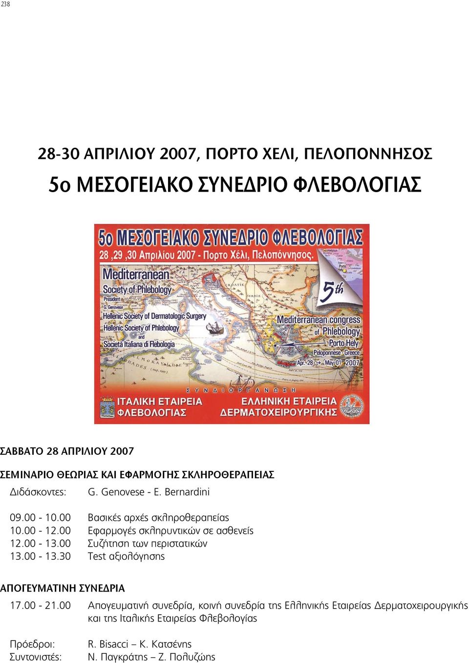 00 Εφαρμογές σκληρυντικών σε ασθενείς 12.00-13.00 Συζήτηση των περιστατικών 13.00-13.30 Τest αξιολόγησης Απογευματινη συνεδρια 17.00-21.