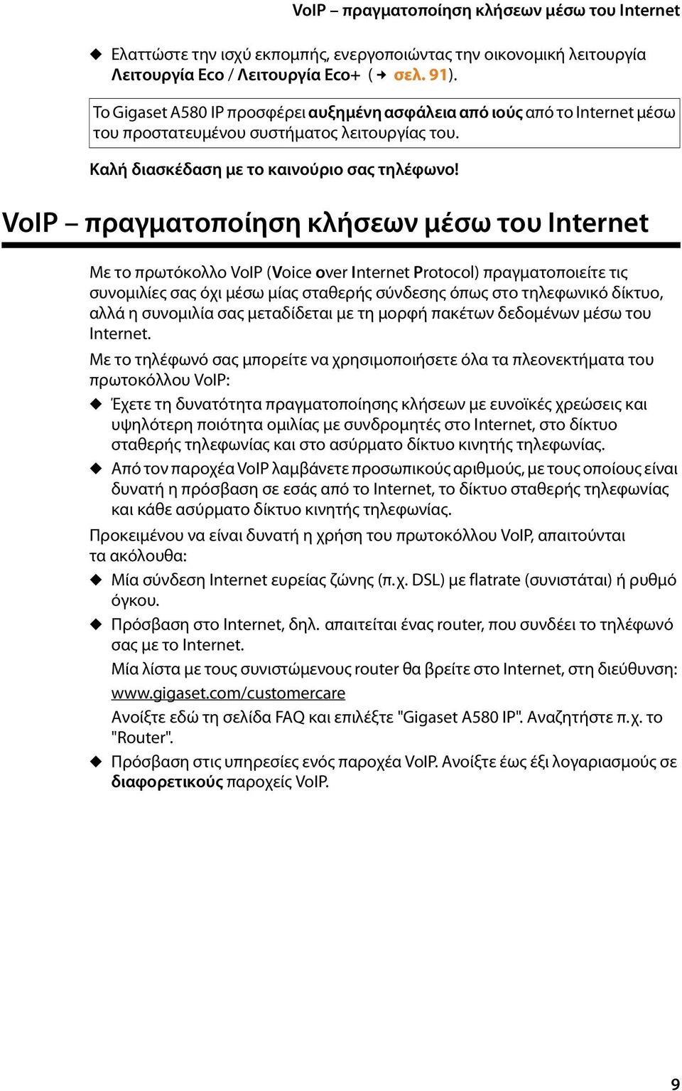 VoIP πραγματοποίηση κλήσεων μέσω του Internet Με το πρωτόκολλο VoIP (Voice over Internet Protocol) πραγματοποιείτε τις συνομιλίες σας όχι μέσω μίας σταθερής σύνδεσης όπως στο τηλεφωνικό δίκτυο, αλλά