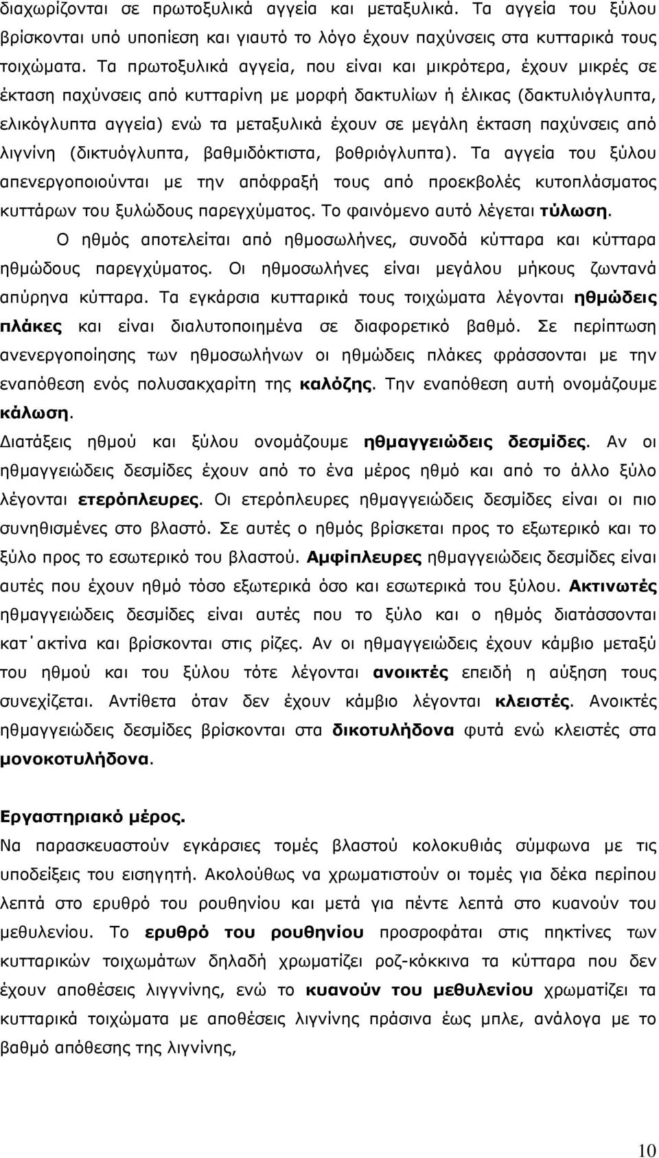 έκταση παχύνσεις από λιγνίνη (δικτυόγλυπτα, βαθμιδόκτιστα, βοθριόγλυπτα). Τα αγγεία του ξύλου απενεργοποιούνται με την απόφραξή τους από προεκβολές κυτοπλάσματος κυττάρων του ξυλώδους παρεγχύματος.