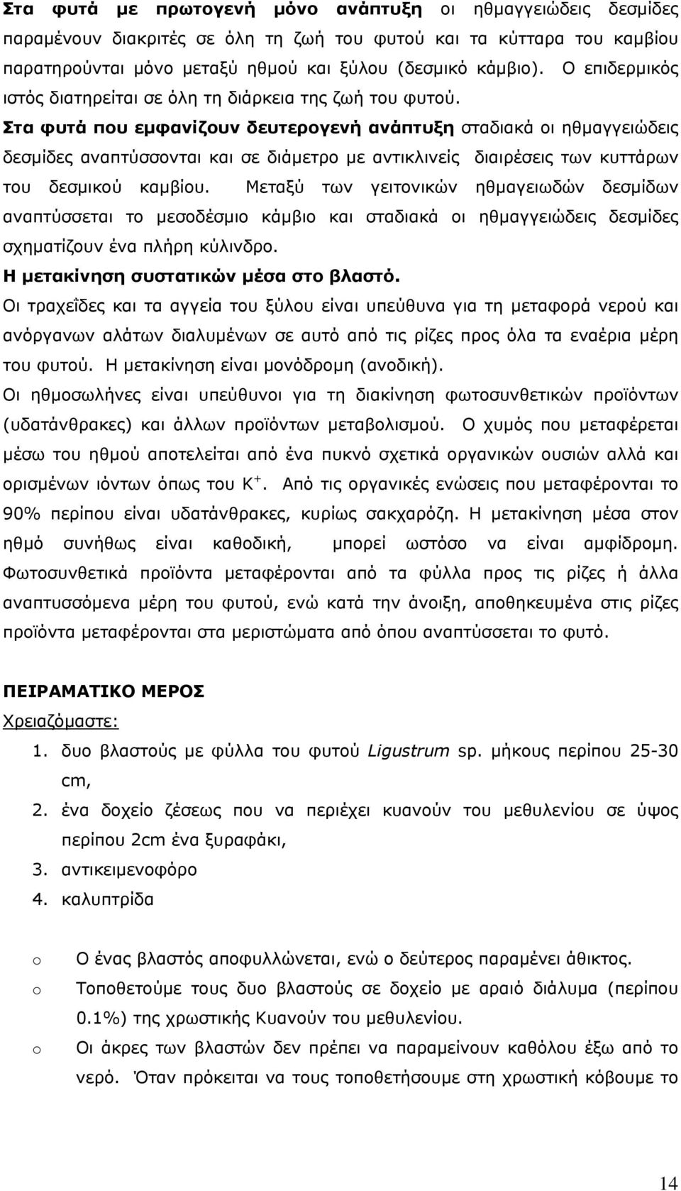 Στα φυτά που εμφανίζουν δευτερογενή ανάπτυξη σταδιακά οι ηθμαγγειώδεις δεσμίδες αναπτύσσονται και σε διάμετρο με αντικλινείς διαιρέσεις των κυττάρων του δεσμικού καμβίου.