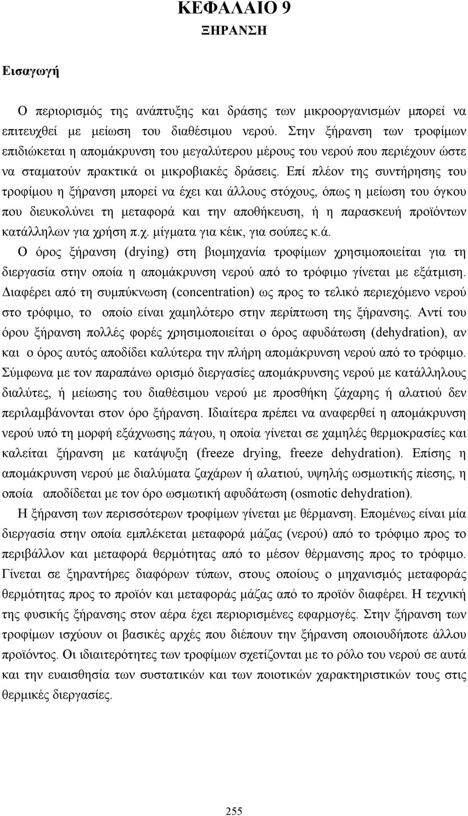 Επί πλέον της συντήρησης του τροφίµου η ξήρανση µπορεί να έχει και άλλους στόχους, όπως η µείωση του όγκου που διευκολύνει τη µεταφορά και την αποθήκευση, ή η παρασκευή προϊόντων κατάλληλων για χρήση