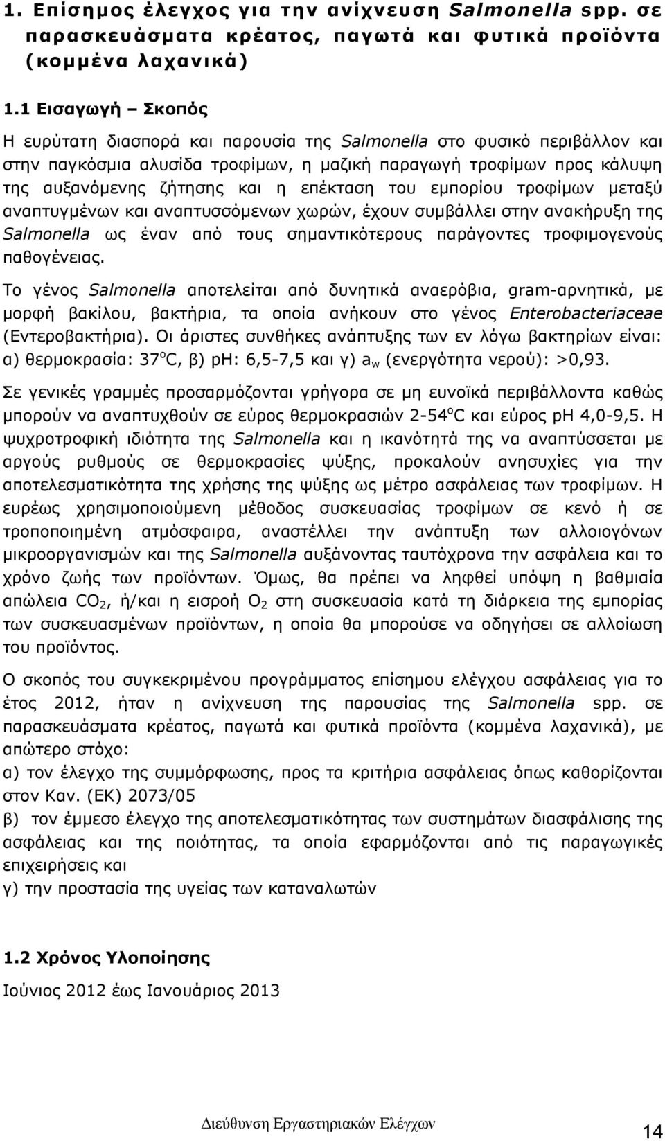 επέκταση του εμπορίου τροφίμων μεταξύ αναπτυγμένων και αναπτυσσόμενων χωρών, έχουν συμβάλλει στην ανακήρυξη της Salmonella ως έναν από τους σημαντικότερους παράγοντες τροφιμογενούς παθογένειας.