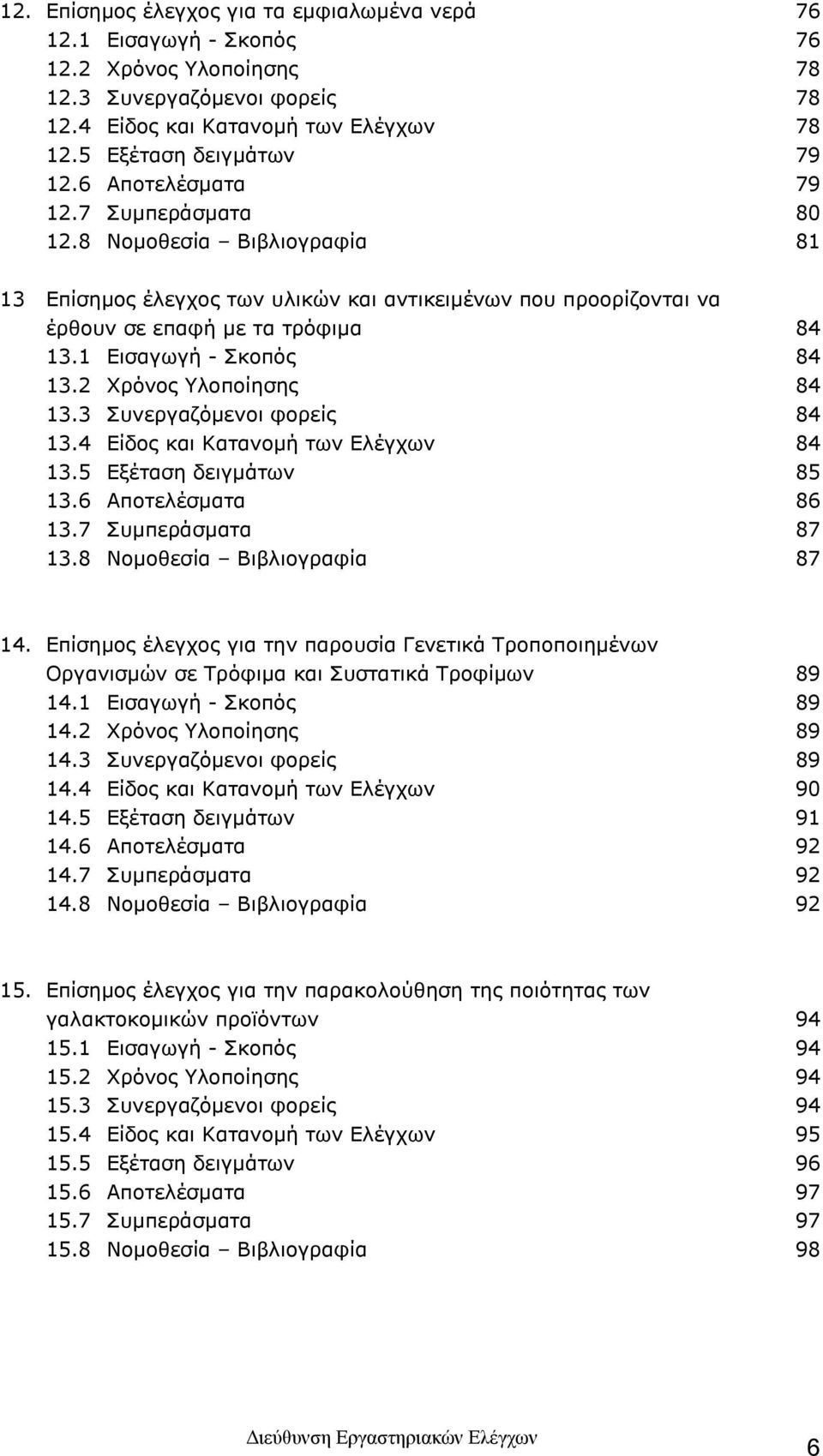 2 Χρόνος Υλοποίησης 84 13.3 Συνεργαζόμενοι φορείς 84 13.4 Είδος και Κατανομή των Ελέγχων 84 13.5 Εξέταση δειγμάτων 85 13.6 Αποτελέσματα 86 13.7 Συμπεράσματα 87 13.8 Νομοθεσία Βιβλιογραφία 87 14.