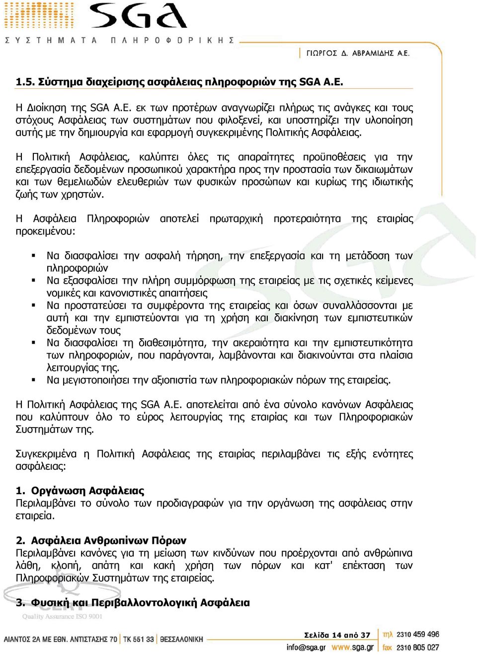εκ των προτέρων αναγνωρίζει πλήρως τις ανάγκες και τους στόχους Ασφάλειας των συστημάτων που φιλοξενεί, και υποστηρίζει την υλοποίηση αυτής με την δημιουργία και εφαρμογή συγκεκριμένης Πολιτικής