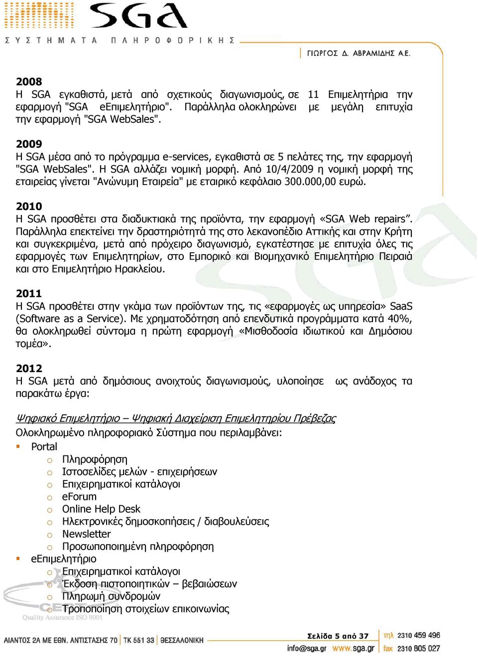 Από 10/4/2009 η νομική μορφή της εταιρείας γίνεται "Ανώνυμη Εταιρεία" με εταιρικό κεφάλαιο 300.000,00 ευρώ. 2010 Η SGA προσθέτει στα διαδυκτιακά της προϊόντα, την εφαρμογή «SGA Web repairs.