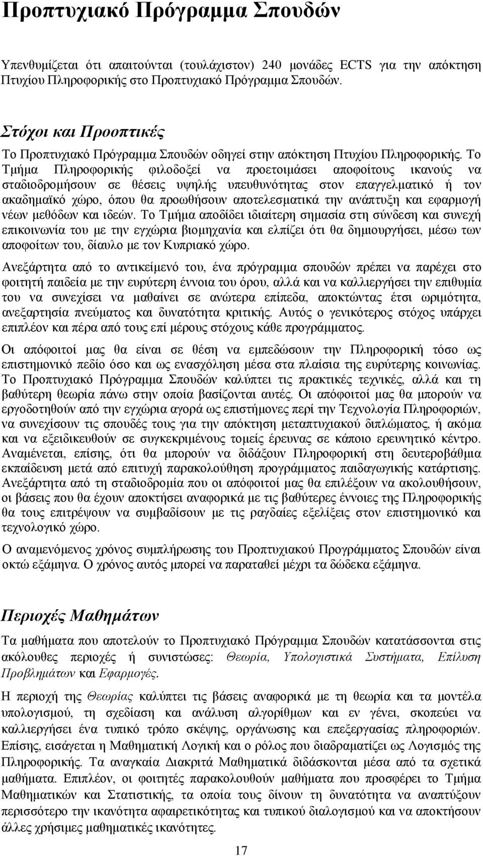 Το Τμήμα Πληροφορικής φιλοδοξεί να προετοιμάσει αποφοίτους ικανούς να σταδιοδρομήσουν σε θέσεις υψηλής υπευθυνότητας στον επαγγελματικό ή τον ακαδημαϊκό χώρο, όπου θα προωθήσουν αποτελεσματικά την