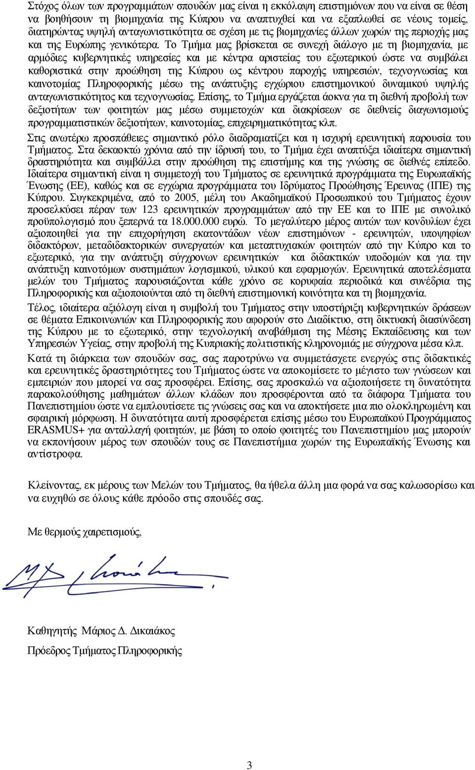 Το Τμήμα μας βρίσκεται σε συνεχή διάλογο με τη βιομηχανία, με αρμόδιες κυβερνητικές υπηρεσίες και με κέντρα αριστείας του εξωτερικού ώστε να συμβάλει καθοριστικά στην προώθηση της Κύπρου ως κέντρου