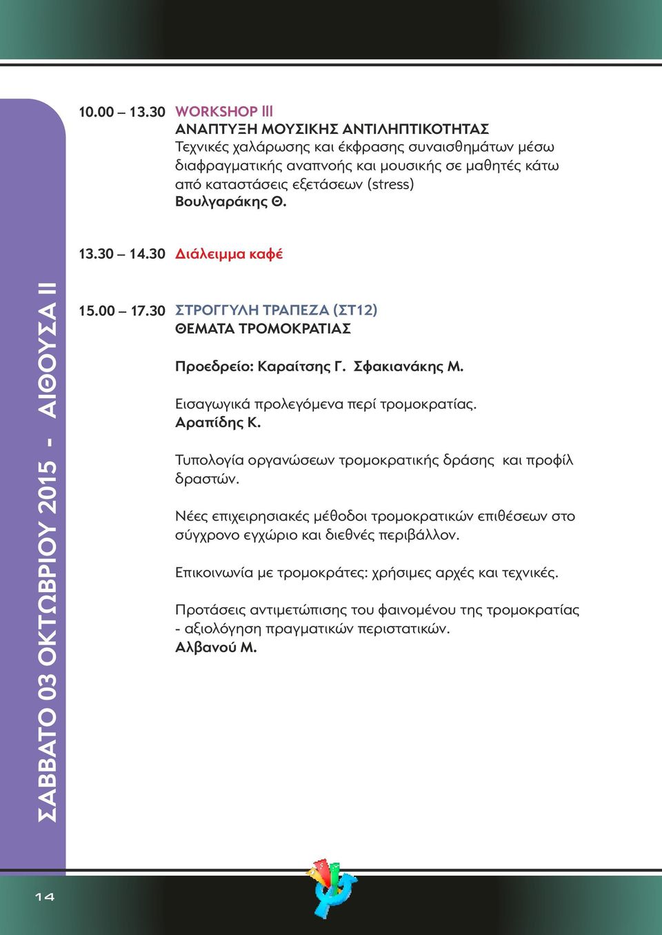 (stress) Βουλγαράκης Θ. 13.30 14.30 Διάλειμμα καφέ ΣΑΒΒΑΤΟ 03 ΟΚΤΩΒΡΙΟΥ 2015 - ΑΙΘΟΥΣΑ ΙΙ 15.00 17.30 ΣΤΡΟΓΓΥΛΗ ΤΡΑΠΕΖΑ (ΣΤ12) ΘΕΜΑΤΑ ΤΡΟΜΟΚΡΑΤΙΑΣ Προεδρείο: Καραίτσης Γ. Σφακιανάκης Μ.