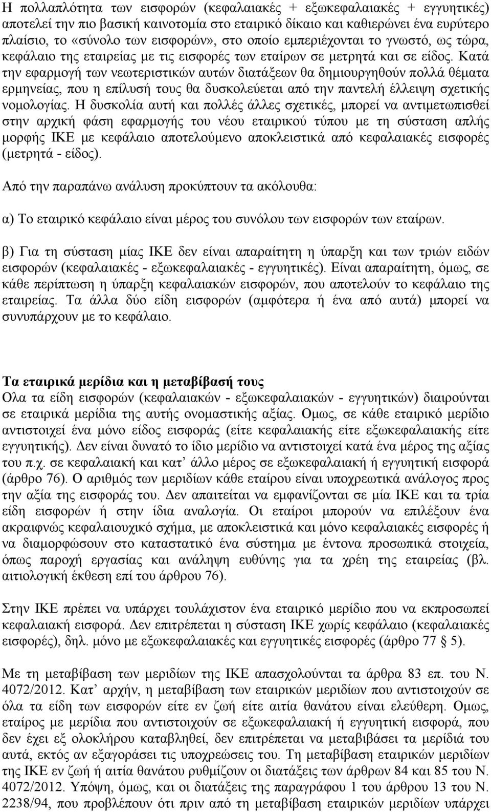 Κατά την εφαρμογή των νεωτεριστικών αυτών διατάξεων θα δημιουργηθούν πολλά θέματα ερμηνείας, που η επίλυσή τους θα δυσκολεύεται από την παντελή έλλειψη σχετικής νομολογίας.