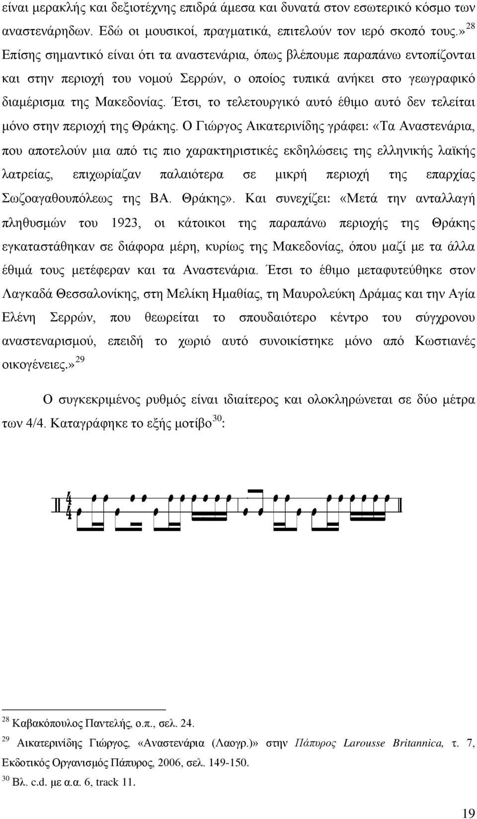 Έτσι, το τελετουργικό αυτό έθιμο αυτό δεν τελείται μόνο στην περιοχή της Θράκης.