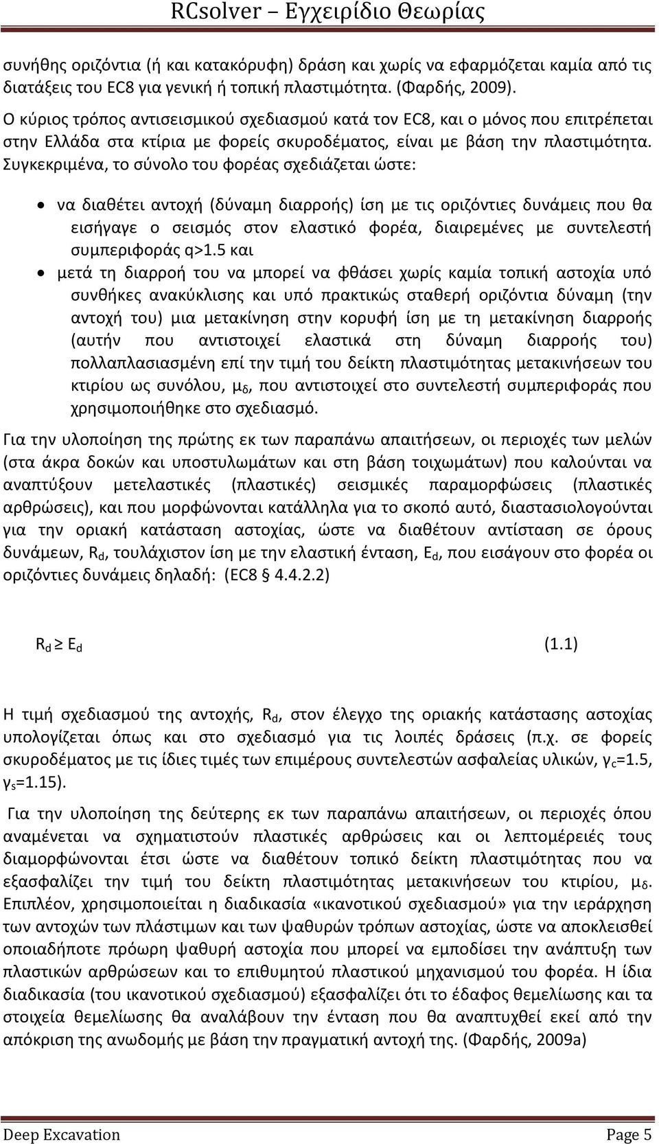 Συγκεκριμένα, το σύνολο του φορέας σχεδιάζεται ώστε: να διαθέτει αντοχή (δύναμη διαρροής) ίση με τις οριζόντιες δυνάμεις που θα εισήγαγε ο σεισμός στον ελαστικό φορέα, διαιρεμένες με συντελεστή