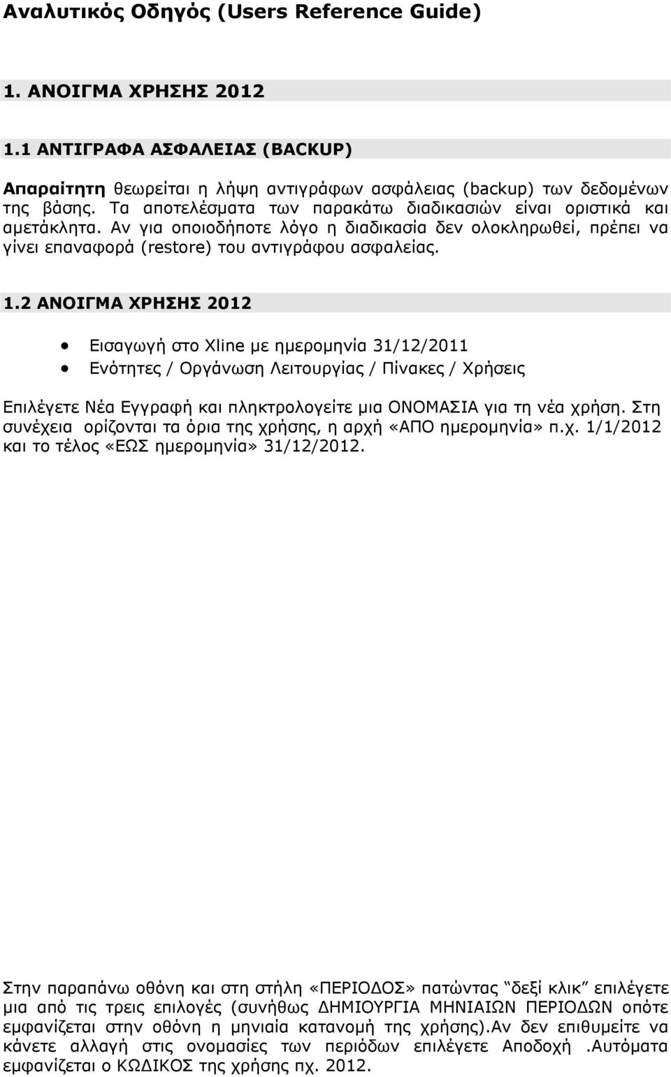 2 ΑΝΟΙΓΜΑ ΧΡΗΣΗΣ 2012 Εισαγωγή στο Xline µε ηµεροµηνία 31/12/2011 Ενότητες / Οργάνωση Λειτουργίας / Πίνακες / Χρήσεις Επιλέγετε Νέα Εγγραφή και πληκτρολογείτε µια ΟΝΟΜΑΣΙΑ για τη νέα χρήση.