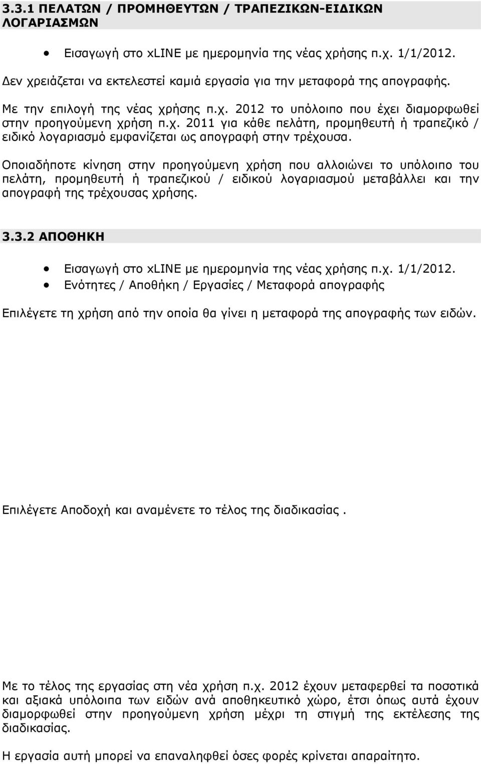 Οποιαδήποτε κίνηση στην προηγούµενη χρήση που αλλοιώνει το υπόλοιπο του πελάτη, προµηθευτή ή τραπεζικού / ειδικού λογαριασµού µεταβάλλει και την απογραφή της τρέχουσας χρήσης. 3.