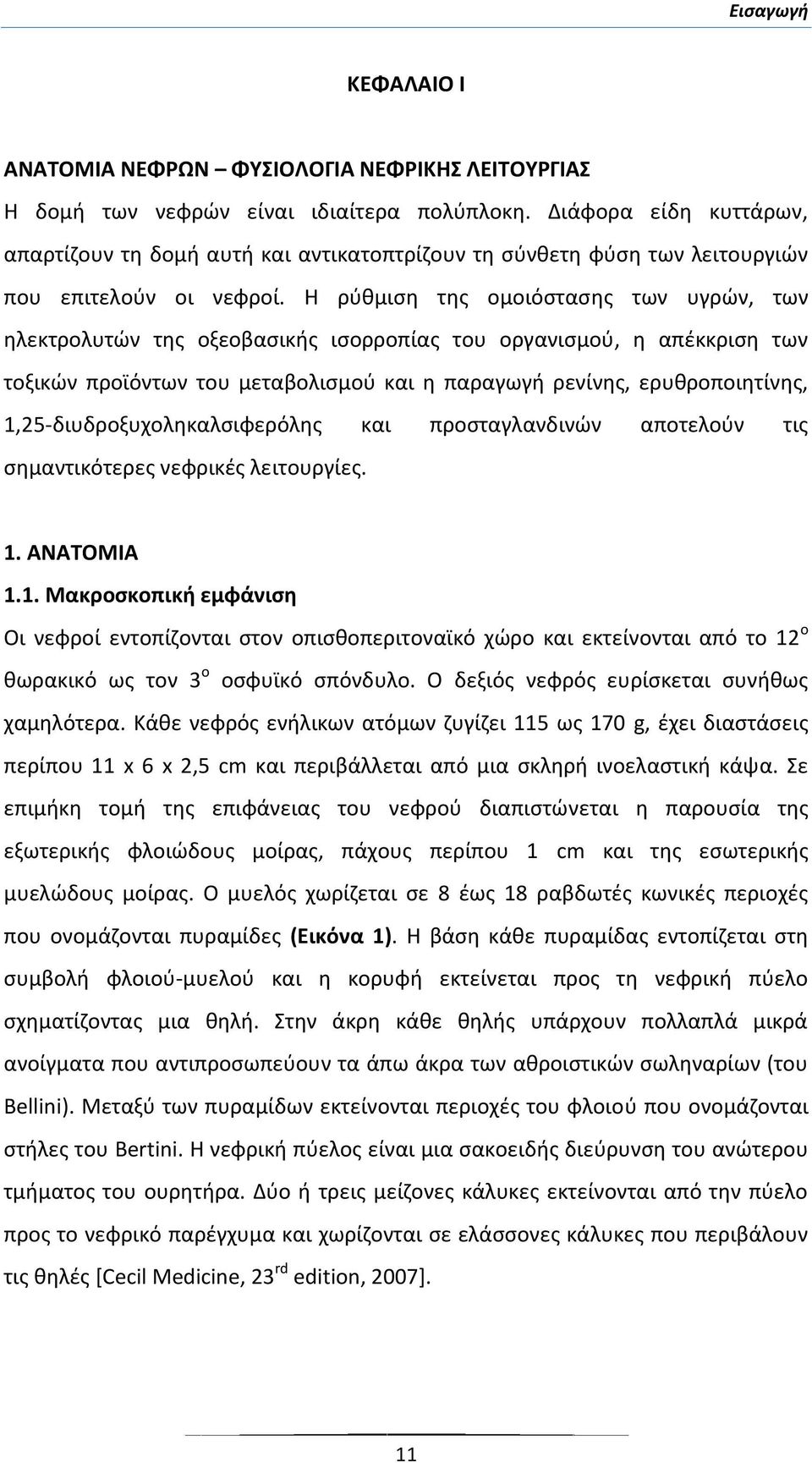 Η ρύθμιση της ομοιόστασης των υγρών, των ηλεκτρολυτών της οξεοβασικής ισορροπίας του οργανισμού, η απέκκριση των τοξικών προϊόντων του μεταβολισμού και η παραγωγή ρενίνης, ερυθροποιητίνης,