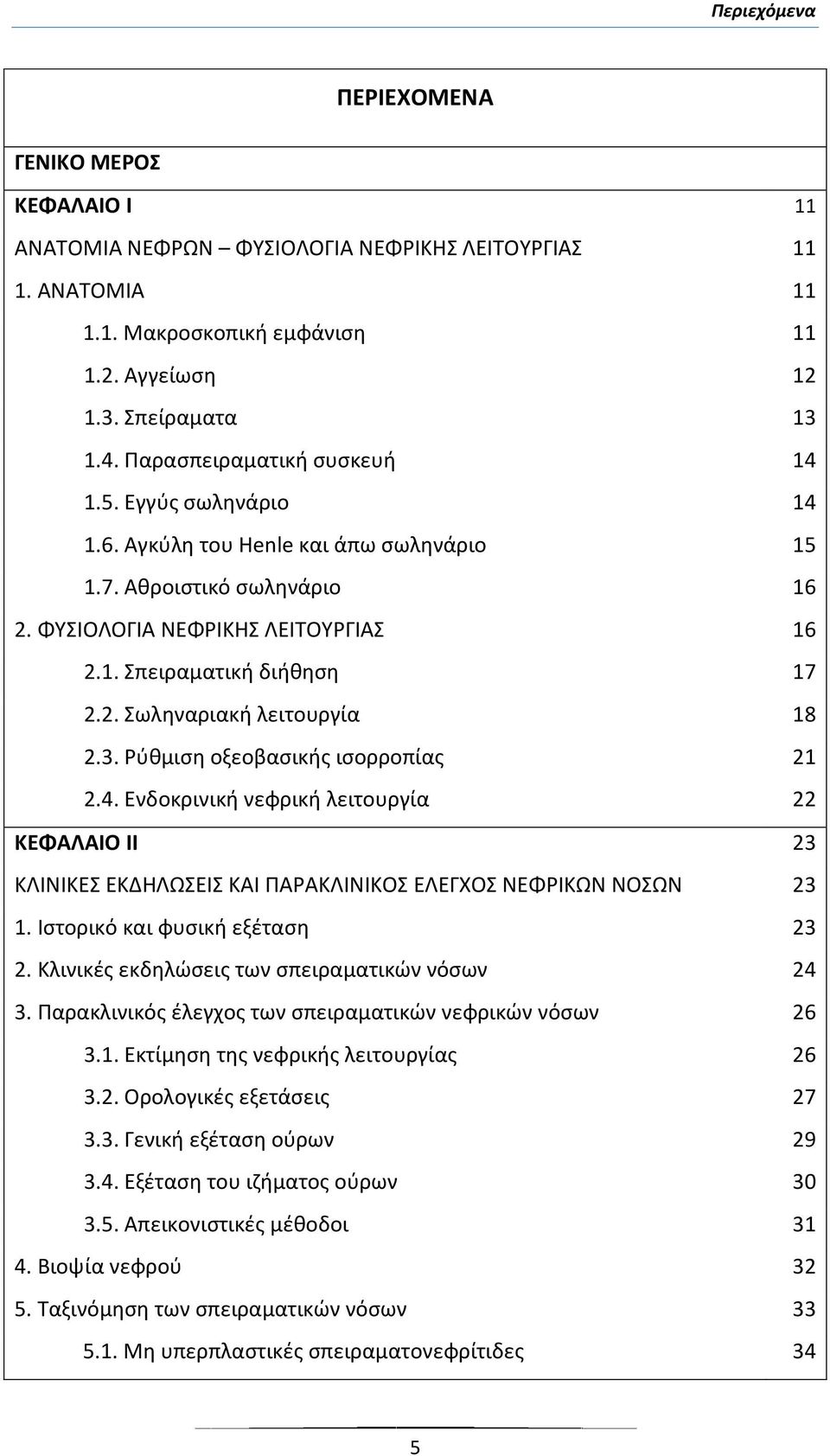 3. Ρύθμιση οξεοβασικής ισορροπίας 21 2.4. Ενδοκρινική νεφρική λειτουργία 22 ΚΕΦΑΛΑΙΟ ΙΙ 23 ΚΛΙΝΙΚΕΣ ΕΚΔΗΛΩΣΕΙΣ ΚΑΙ ΠΑΡΑΚΛΙΝΙΚΟΣ ΕΛΕΓΧΟΣ ΝΕΦΡΙΚΩΝ ΝΟΣΩΝ 23 1. Ιστορικό και φυσική εξέταση 23 2.