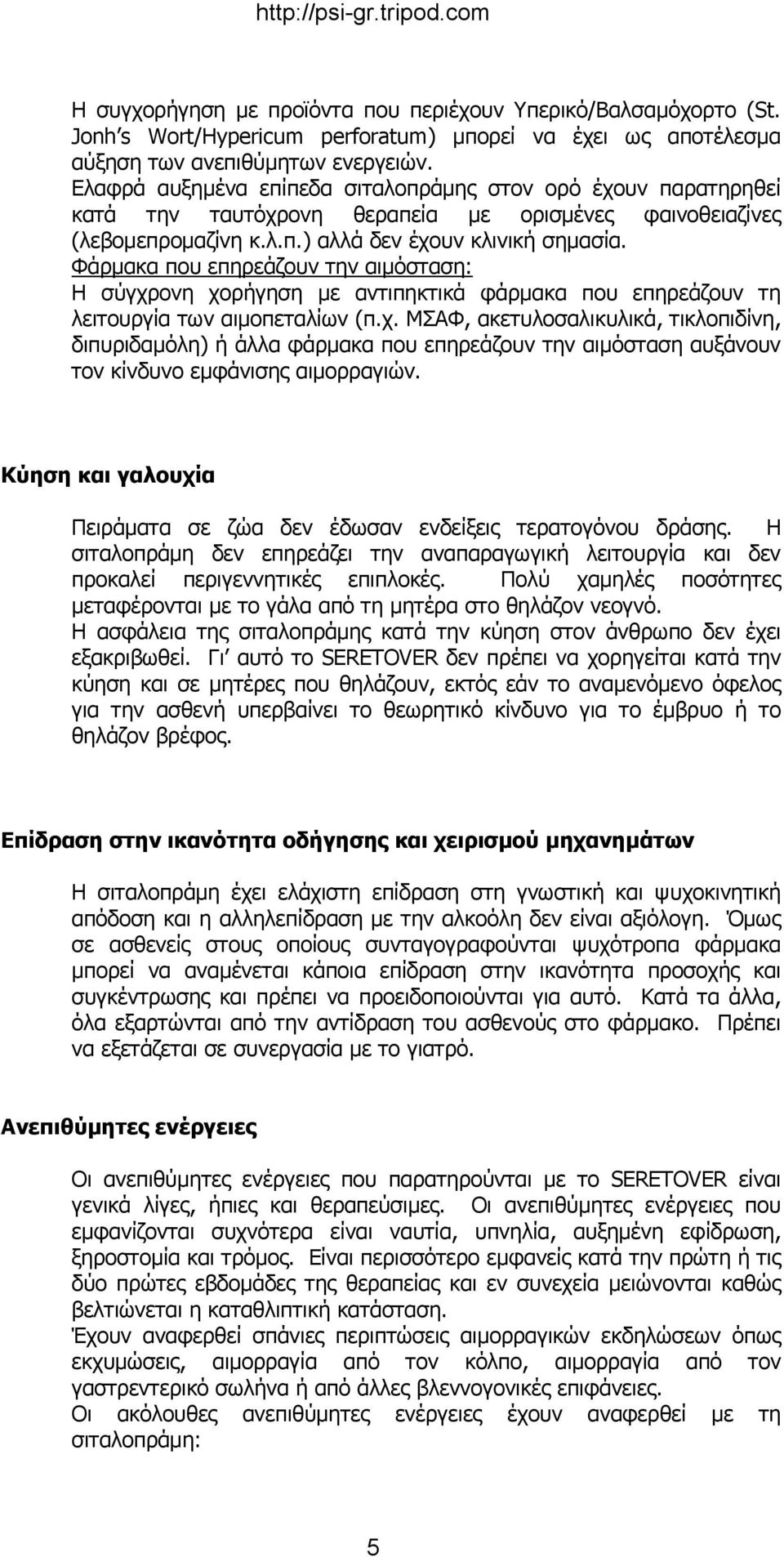 Φάρμακα που επηρεάζουν την αιμόσταση: Η σύγχρονη χορήγηση με αντιπηκτικά φάρμακα που επηρεάζουν τη λειτουργία των αιμοπεταλίων (π.χ. ΜΣΑΦ, ακετυλοσαλικυλικά, τικλοπιδίνη, διπυριδαμόλη) ή άλλα φάρμακα που επηρεάζουν την αιμόσταση αυξάνουν τον κίνδυνο εμφάνισης αιμορραγιών.