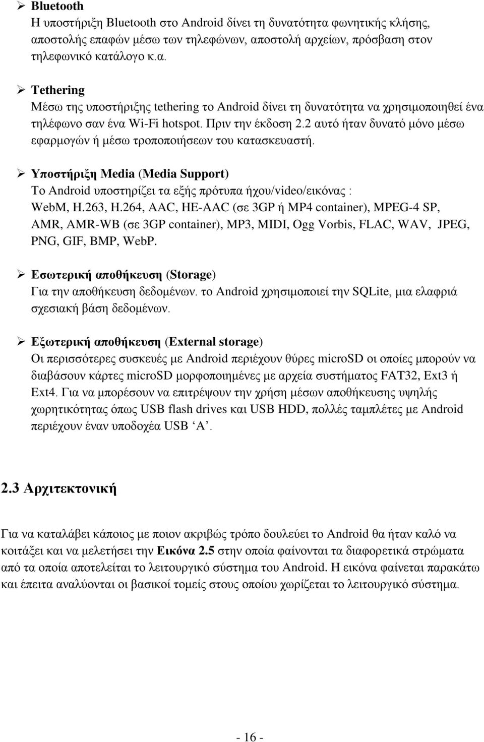 263, H.264, AAC, HE-AAC (σε 3GP ή MP4 container), MPEG-4 SP, AMR, AMR-WB (σε 3GP container), MP3, MIDI, Ogg Vorbis, FLAC, WAV, JPEG, PNG, GIF, BMP, WebP.