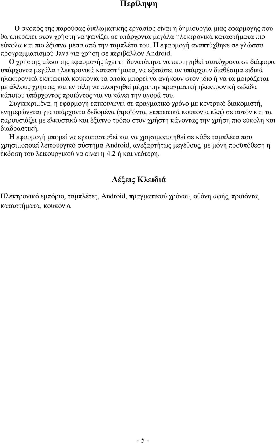 Ο χρήστης μέσω της εφαρμογής έχει τη δυνατότητα να περιηγηθεί ταυτόχρονα σε διάφορα υπάρχοντα μεγάλα ηλεκτρονικά καταστήματα, να εξετάσει αν υπάρχουν διαθέσιμα ειδικά ηλεκτρονικά εκπτωτικά κουπόνια