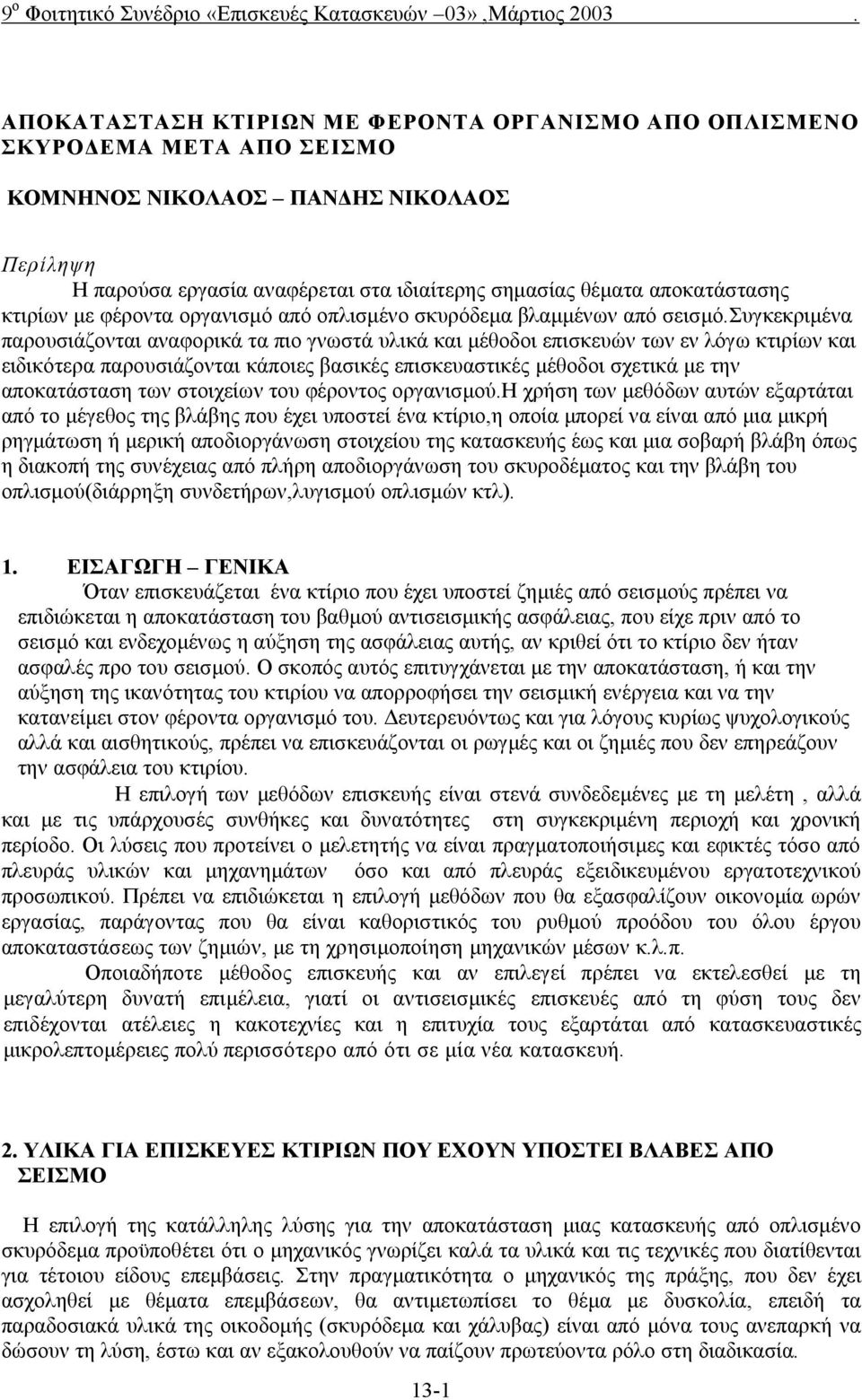 συγκεκριμένα παρουσιάζονται αναφορικά τα πιο γνωστά υλικά και μέθοδοι επισκευών των εν λόγω κτιρίων και ειδικότερα παρουσιάζονται κάποιες βασικές επισκευαστικές μέθοδοι σχετικά με την αποκατάσταση