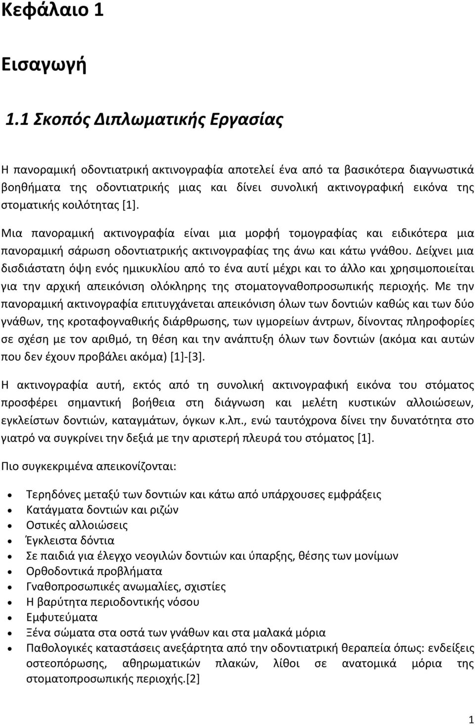 στοματικής κοιλότητας [1]. Μια πανοραμική ακτινογραφία είναι μια μορφή τομογραφίας και ειδικότερα μια πανοραμική σάρωση οδοντιατρικής ακτινογραφίας της άνω και κάτω γνάθου.
