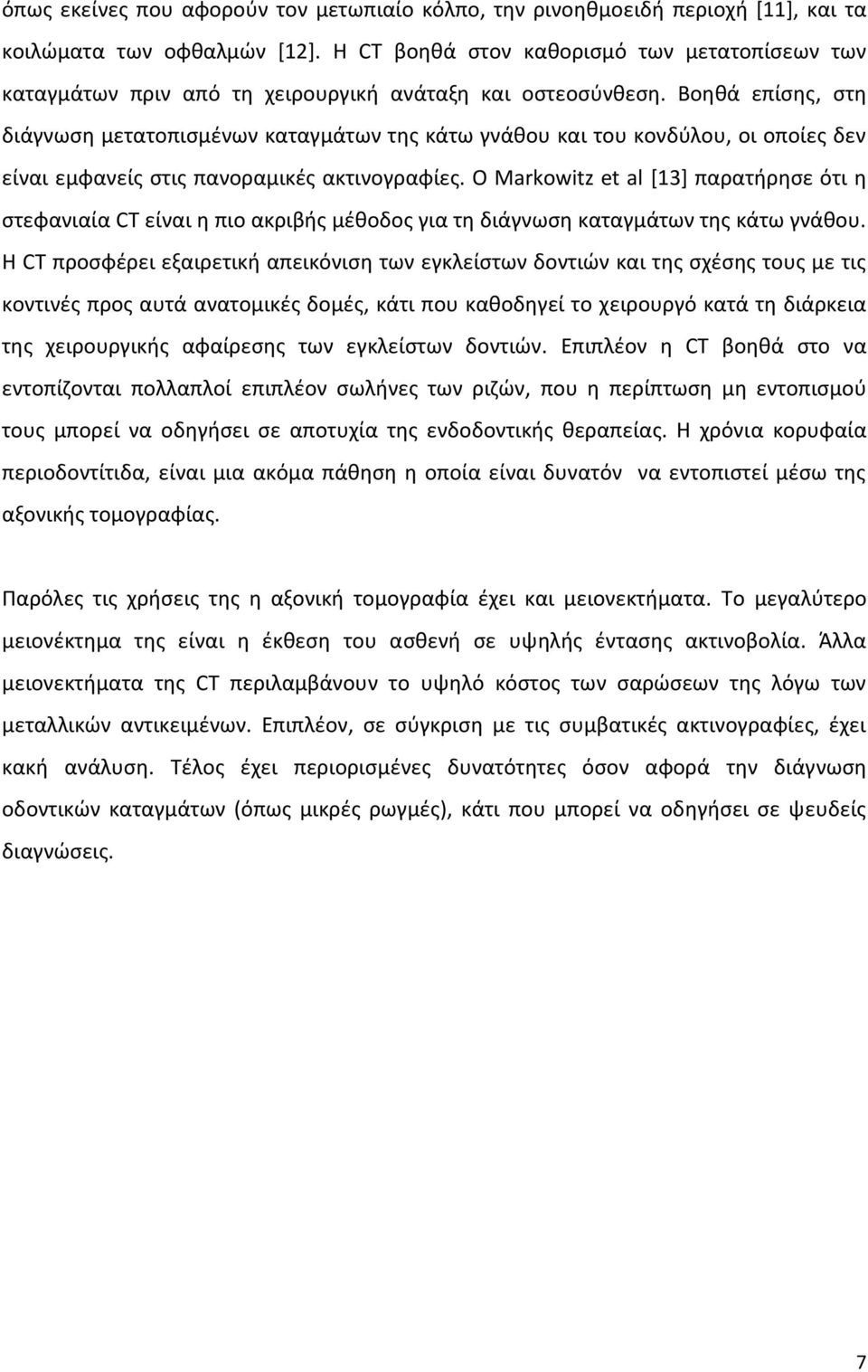 Βοηθά επίσης, στη διάγνωση μετατοπισμένων καταγμάτων της κάτω γνάθου και του κονδύλου, οι οποίες δεν είναι εμφανείς στις πανοραμικές ακτινογραφίες.