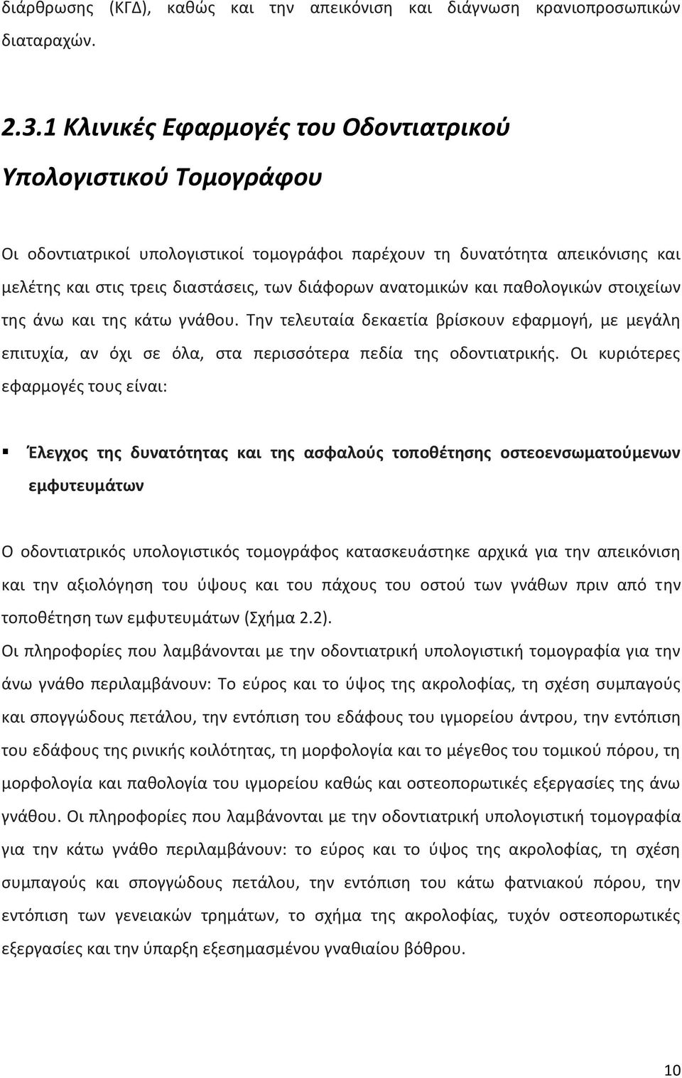 ανατομικών και παθολογικών στοιχείων της άνω και της κάτω γνάθου. Την τελευταία δεκαετία βρίσκουν εφαρμογή, με μεγάλη επιτυχία, αν όχι σε όλα, στα περισσότερα πεδία της οδοντιατρικής.