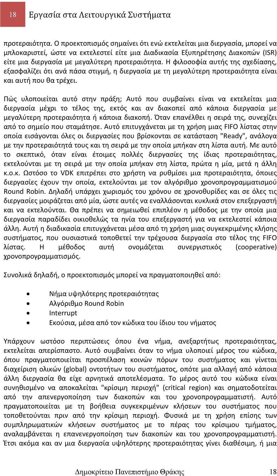 Η φιλοσοφία αυτής της σχεδίασης, εξασφαλίζει ότι ανά πάσα στιγμή, η διεργασία με τη μεγαλύτερη προτεραιότητα είναι και αυτή που θα τρέχει.