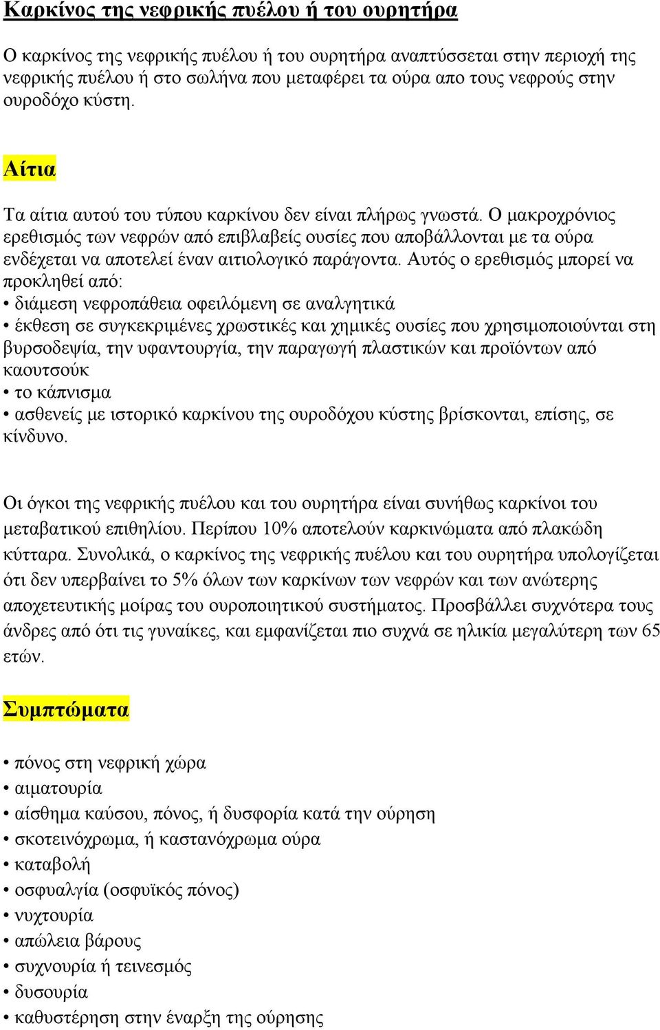 Ο μακροχρόνιος ερεθισμός των νεφρών από επιβλαβείς ουσίες που αποβάλλονται με τα ούρα ενδέχεται να αποτελεί έναν αιτιολογικό παράγοντα.