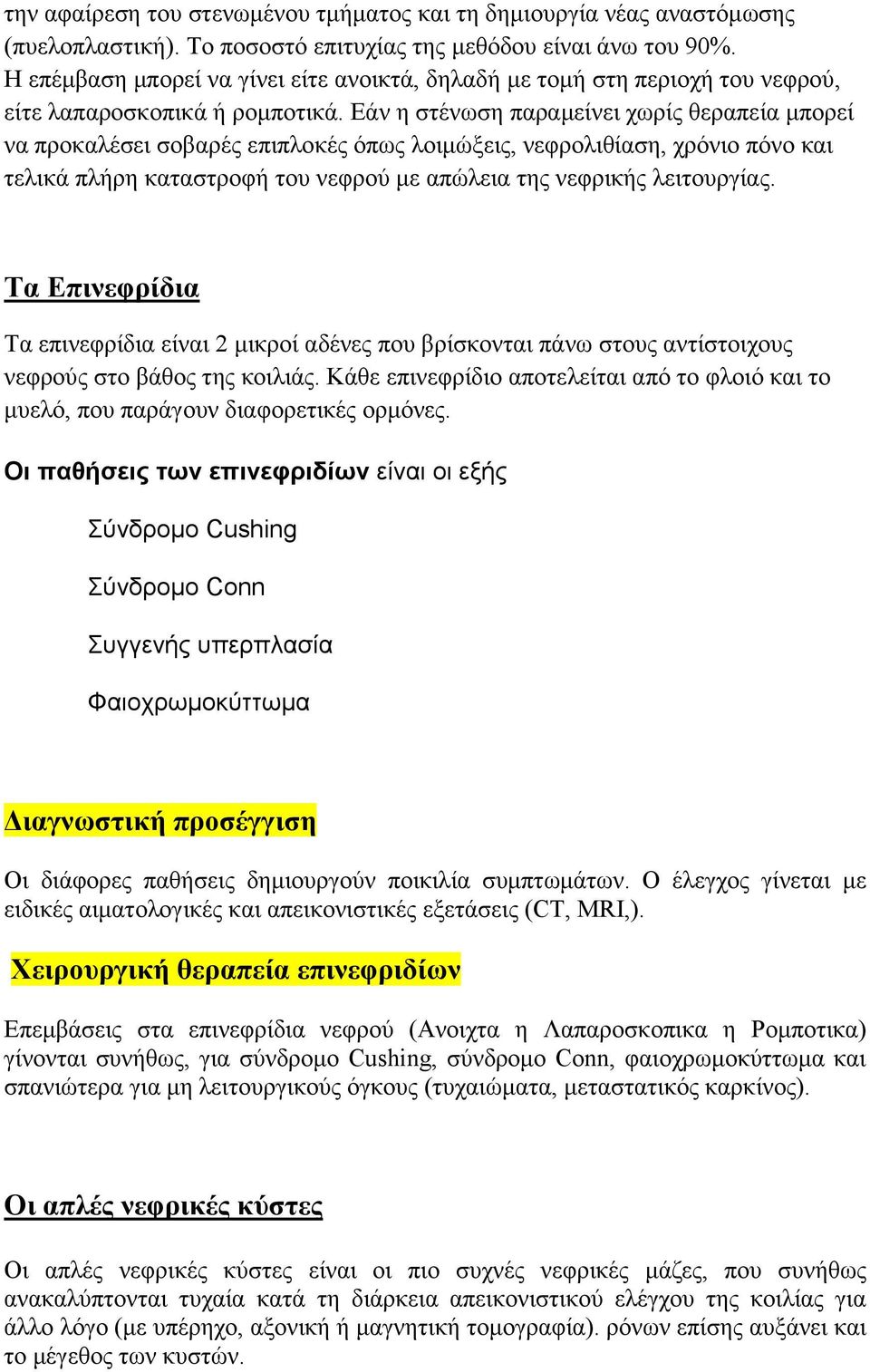 Εάν η στένωση παραμείνει χωρίς θεραπεία μπορεί να προκαλέσει σοβαρές επιπλοκές όπως λοιμώξεις, νεφρολιθίαση, χρόνιο πόνο και τελικά πλήρη καταστροφή του νεφρού με απώλεια της νεφρικής λειτουργίας.