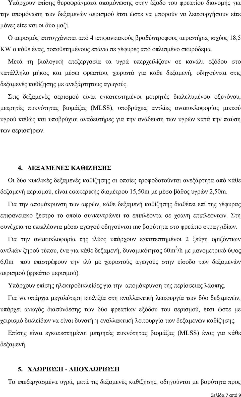 Μετά τη βιολογική επεξεργασία τα υγρά υπερχειλίζουν σε κανάλι εξόδου στο κατάλληλο μήκος και μέσω φρεατίου, χωριστά για κάθε δεξαμενή, οδηγούνται στις δεξαμενές καθίζησης με ανεξάρτητους αγωγούς.